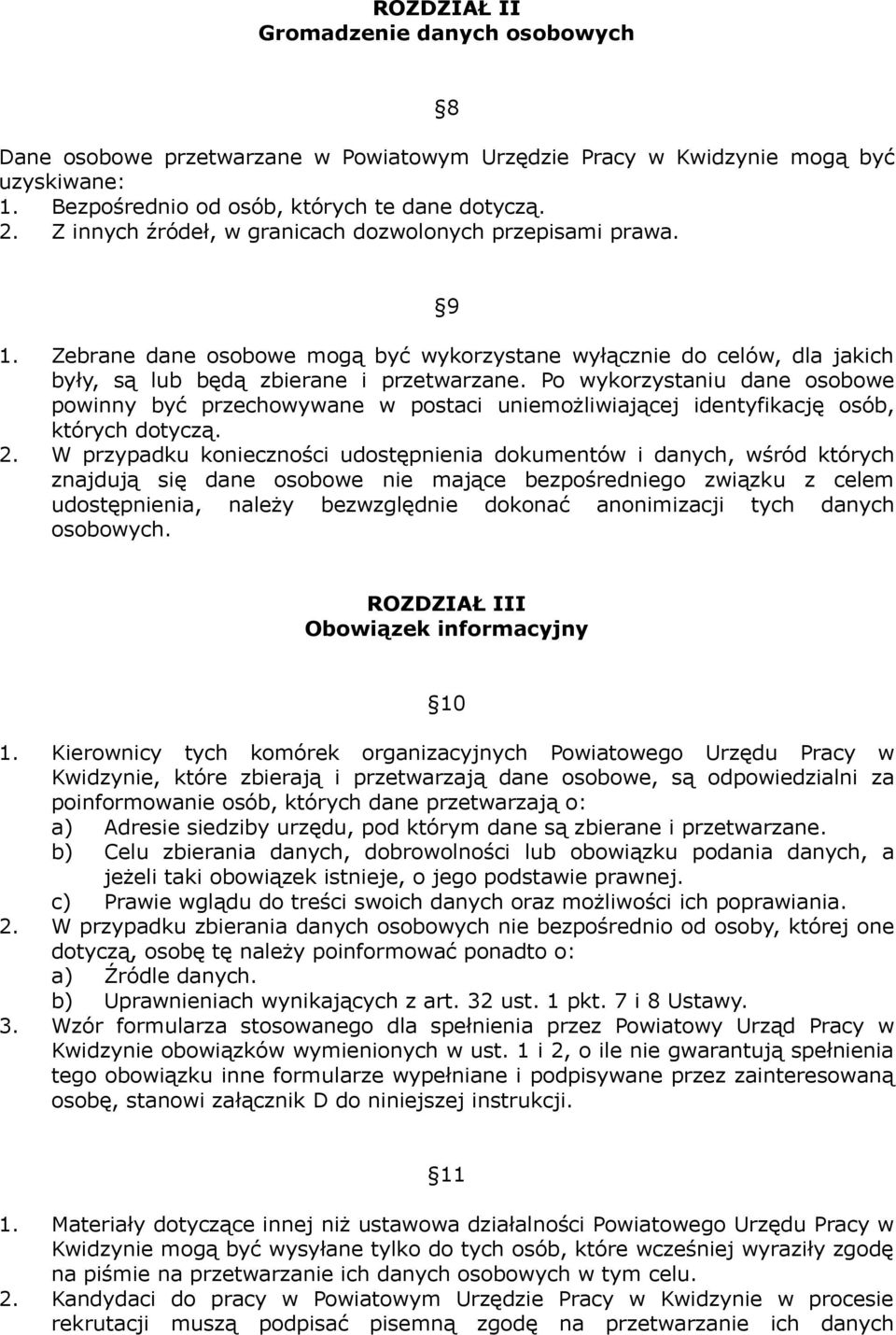 Po wykorzystaniu dane osobowe powinny być przechowywane w postaci uniemożliwiającej identyfikację osób, których dotyczą. 2.