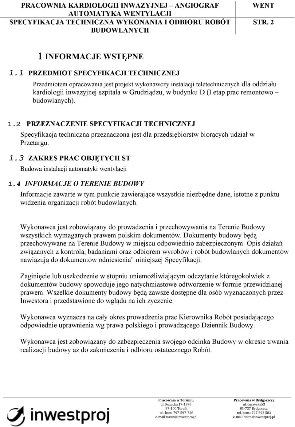 remontowo budowlanych). 1.2 PRZEZNACZENIE SPECYFIKACJI TECHNICZNEJ Specyfikacja techniczna przeznaczona jest dla przedsiębiorstw biorących udział w Przetargu. 1.3 ZAKRES PRAC OBJĘTYCH ST Budowa instalacji automatyki wentylacji 1.