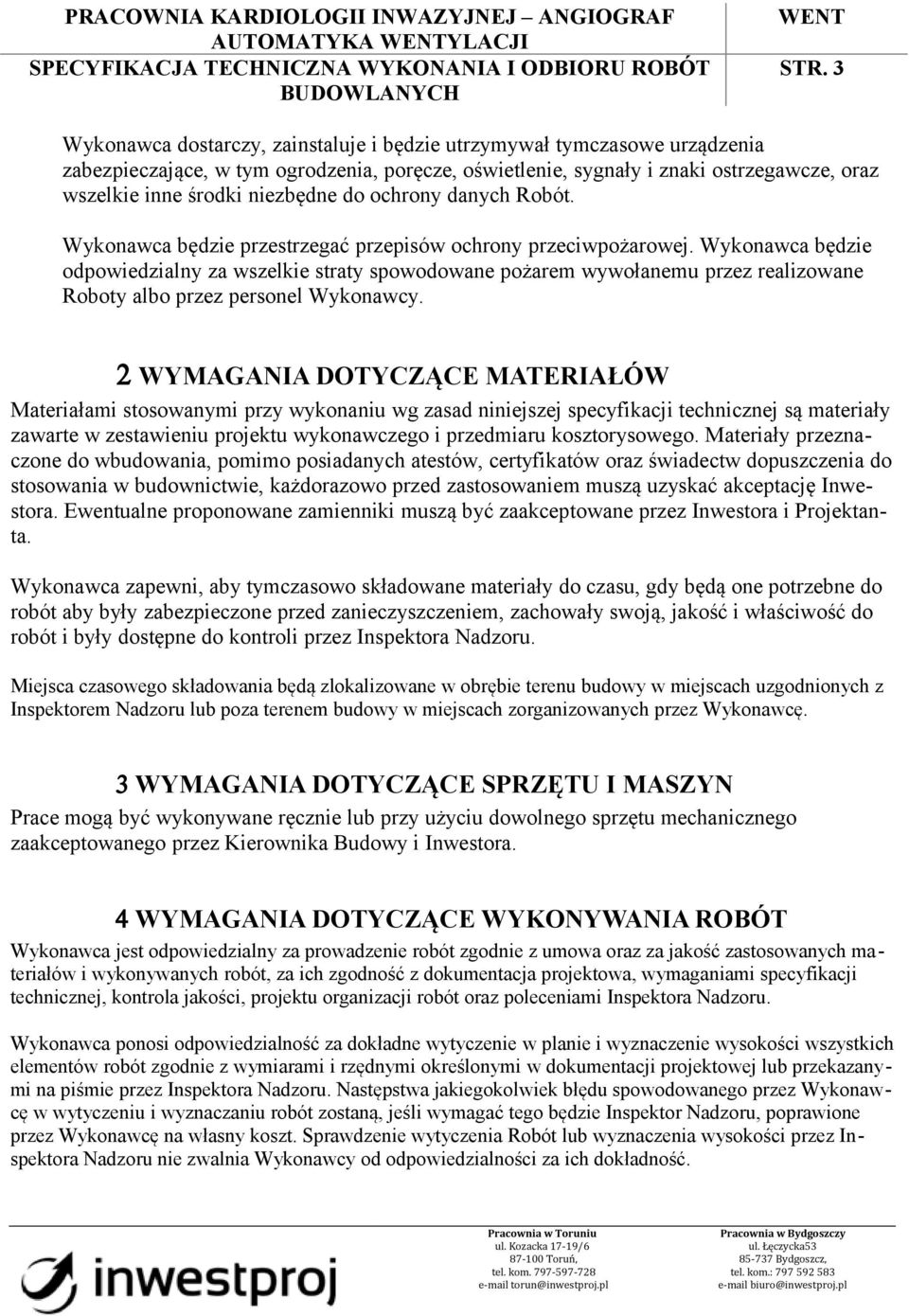 Wykonawca będzie odpowiedzialny za wszelkie straty spowodowane pożarem wywołanemu przez realizowane Roboty albo przez personel Wykonawcy.