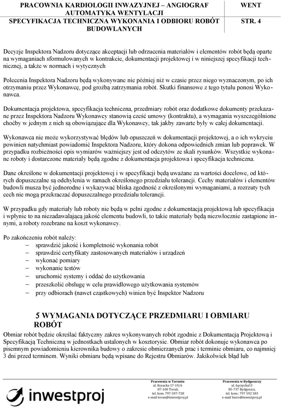 zatrzymania robót. Skutki finansowe z tego tytułu ponosi Wykonawca.