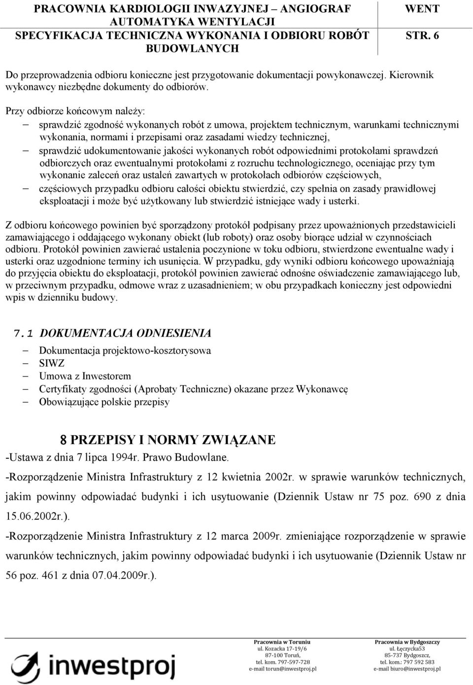 udokumentowanie jakości wykonanych robót odpowiednimi protokołami sprawdzeń odbiorczych oraz ewentualnymi protokołami z rozruchu technologicznego, oceniając przy tym wykonanie zaleceń oraz ustaleń