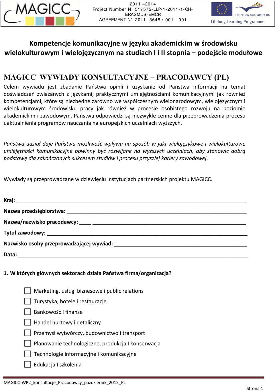 językami, praktycznymi umiejętnościami komunikacyjnymi jak również kompetencjami, które są niezbędne zarówno we współczesnym wielonarodowym, wielojęzycznym i wielokulturowym środowisku pracy jak