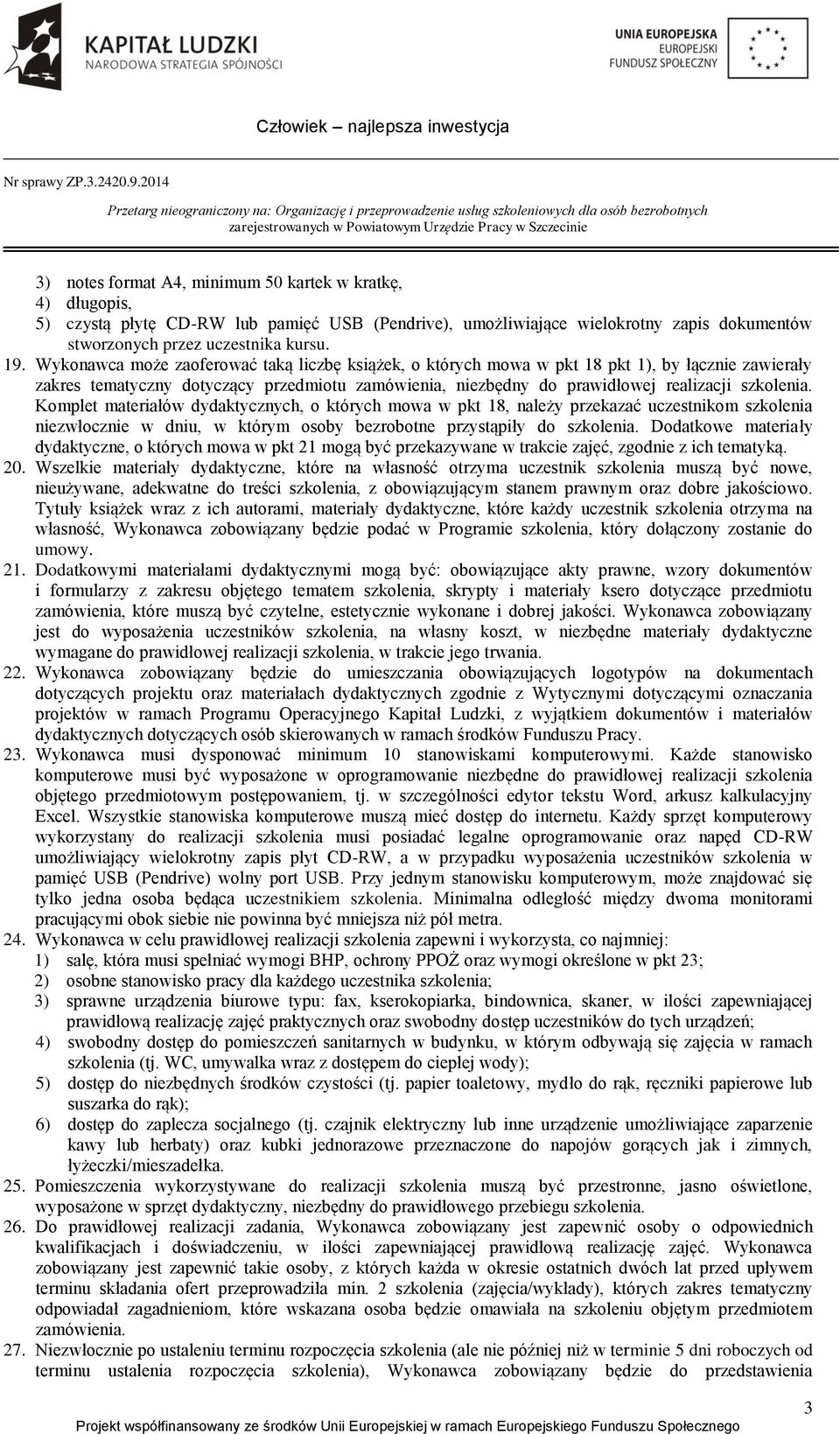 Komplet materiałów dydaktycznych, o których mowa w pkt 18, należy przekazać uczestnikom szkolenia niezwłocznie w dniu, w którym osoby bezrobotne przystąpiły do szkolenia.
