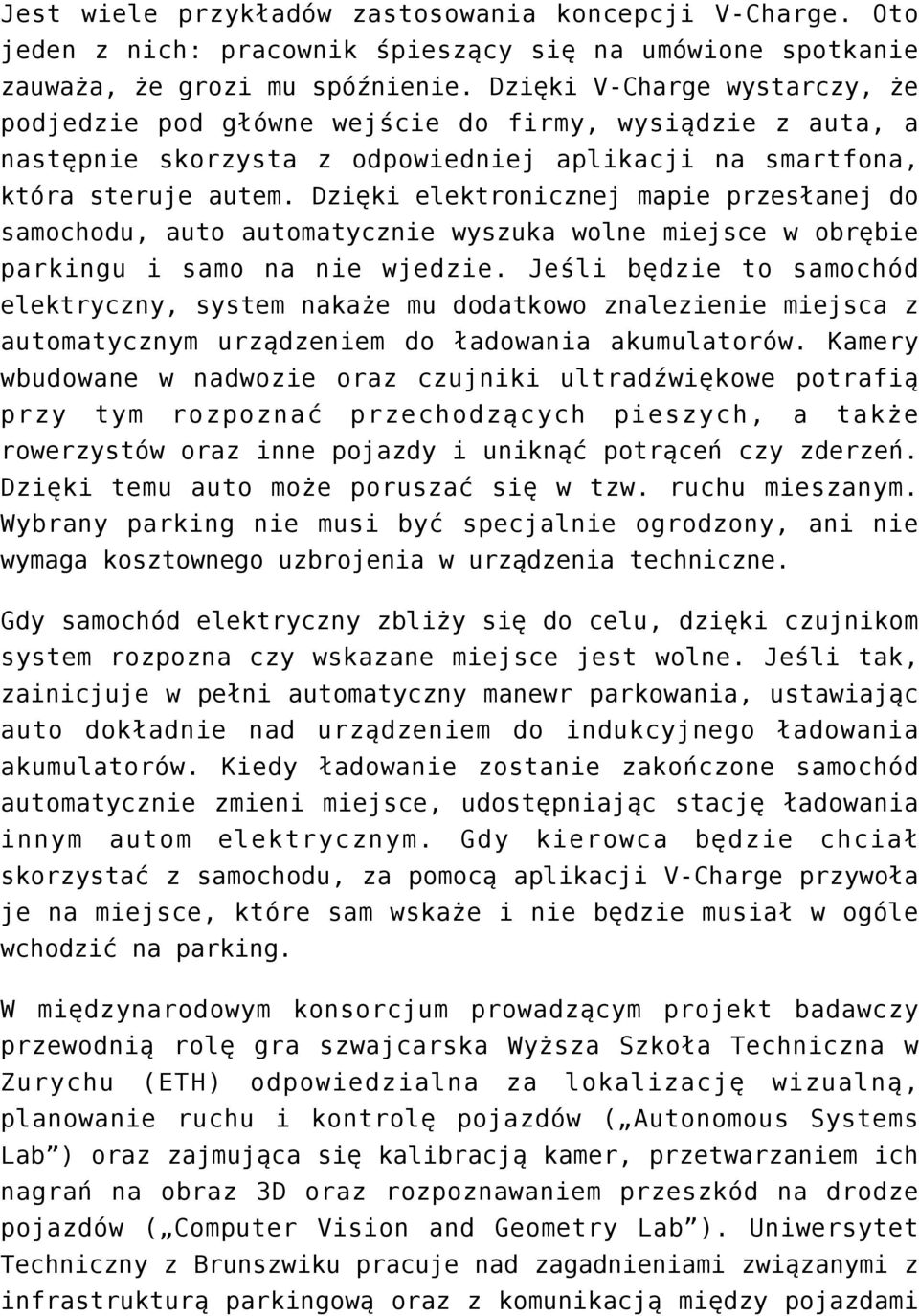 Dzięki elektronicznej mapie przesłanej do samochodu, auto automatycznie wyszuka wolne miejsce w obrębie parkingu i samo na nie wjedzie.
