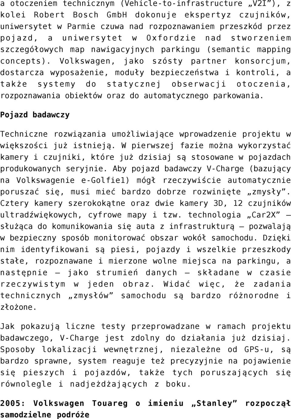 Volkswagen, jako szósty partner konsorcjum, dostarcza wyposażenie, moduły bezpieczeństwa i kontroli, a także systemy do statycznej obserwacji otoczenia, rozpoznawania obiektów oraz do automatycznego