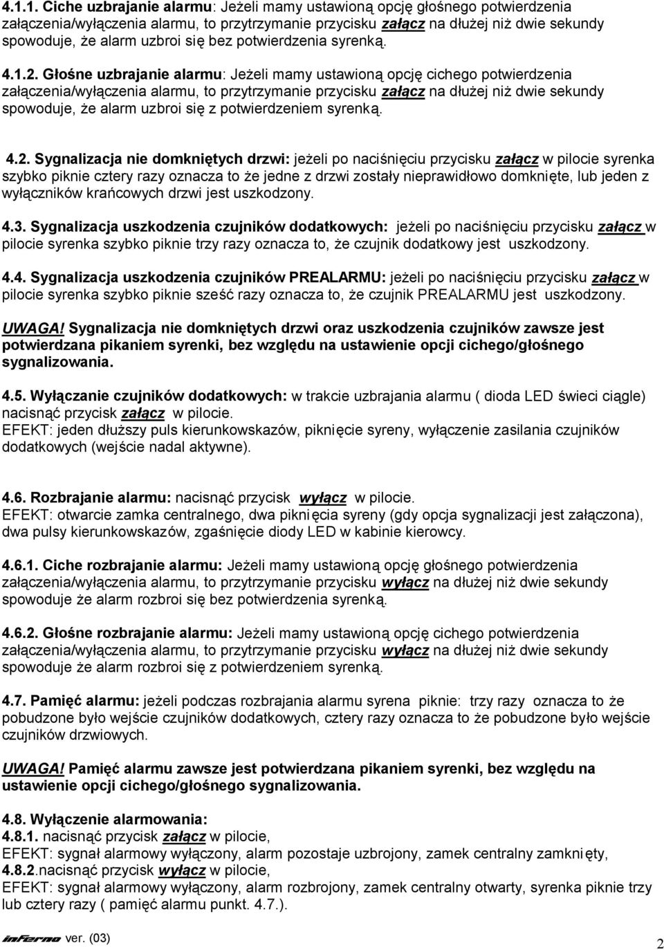 Głośne uzbrajanie alarmu: Jeżeli mamy ustawioną opcję cichego potwierdzenia załączenia/wyłączenia alarmu, to przytrzymanie przycisku załącz na dłużej niż dwie sekundy spowoduje, że alarm uzbroi się z