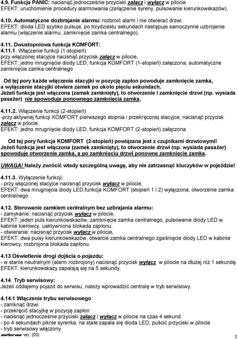 EFEKT: dioda LED szybko pulsuje, po trzydziestu sekundach następuje samoczynne uzbrojenie alarmu (włączenie alarmu, zamknięcie zamka centralnego). 4.11