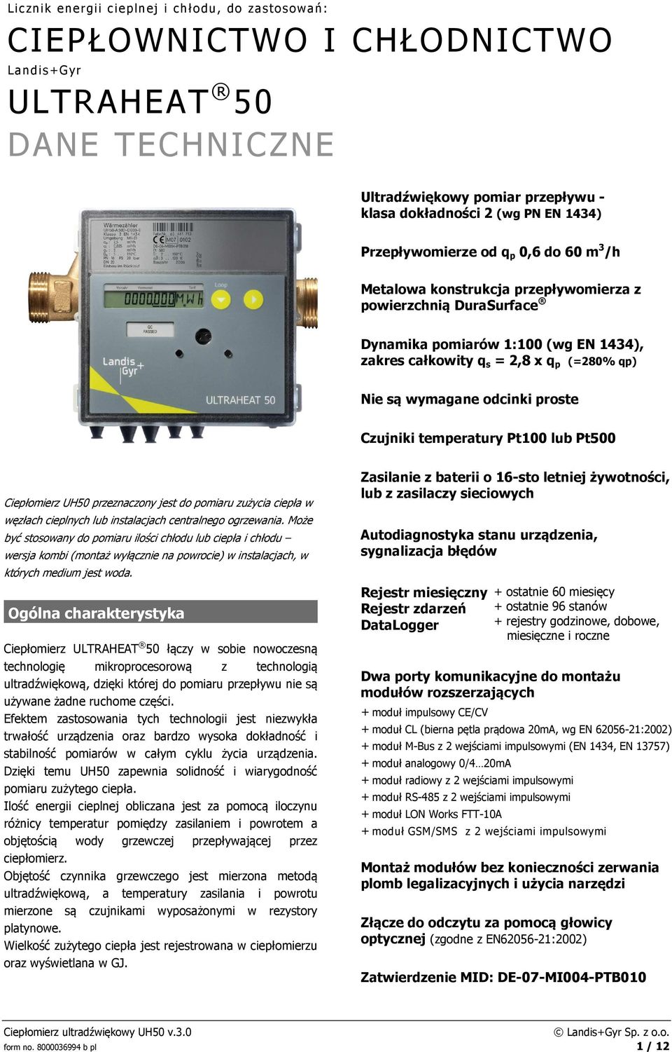 odcinki proste Czujniki temperatury Pt100 lub Pt500 Ciepłomierz UH50 przeznaczony jest do pomiaru zużycia ciepła w węzłach cieplnych lub instalacjach centralnego ogrzewania.