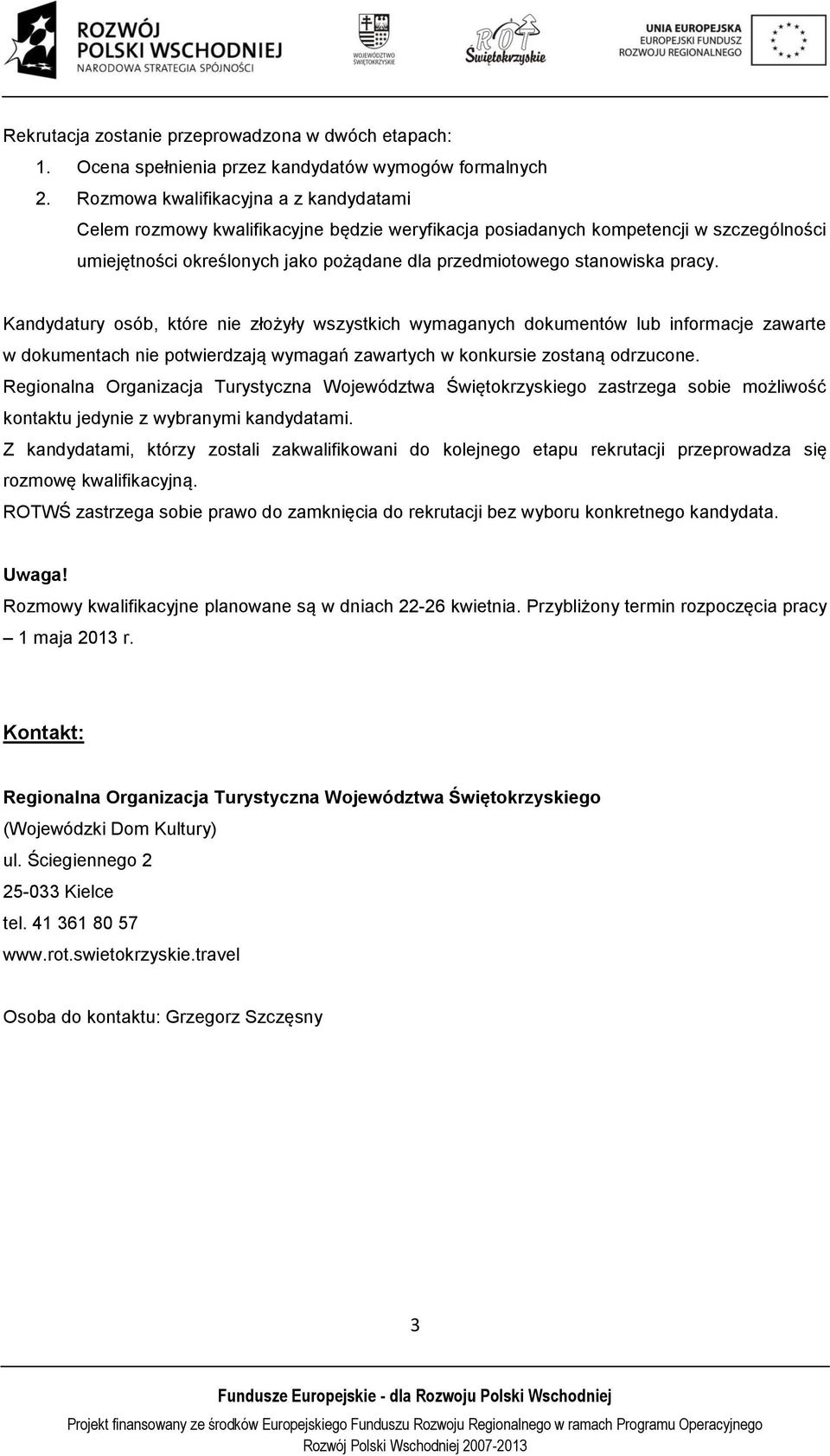 pracy. Kandydatury osób, które nie złożyły wszystkich wymaganych dokumentów lub informacje zawarte w dokumentach nie potwierdzają wymagań zawartych w konkursie zostaną odrzucone.