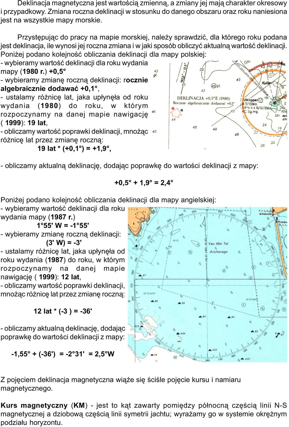 Przystêpuj¹c do pracy na mapie morskiej, nale y sprawdziæ, dla którego roku podana jest deklinacja, ile wynosi jej roczna zmiana i w jaki sposób obliczyæ aktualn¹ wartoœæ deklinacji.
