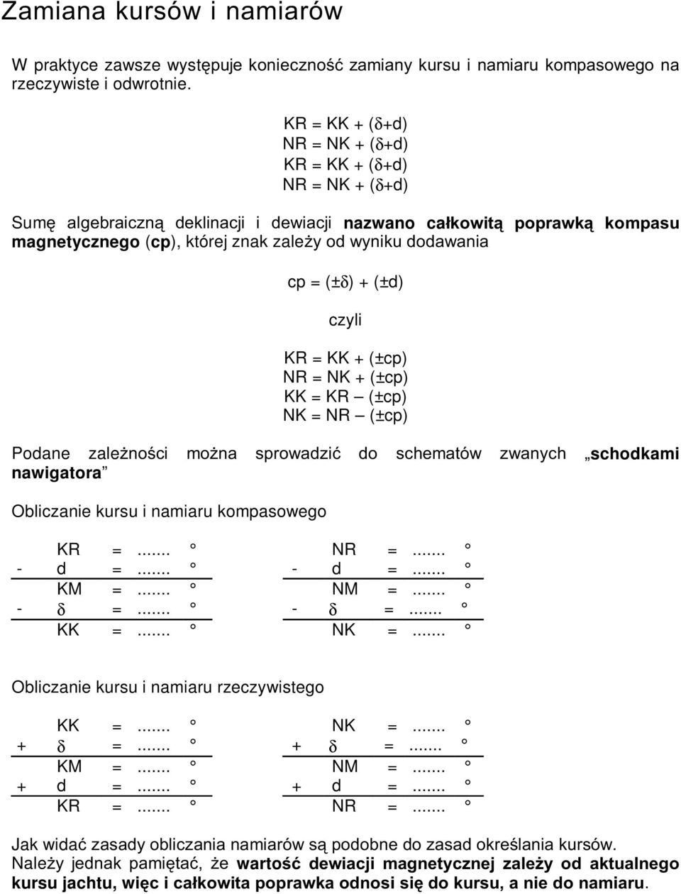 cp = (±δ) + (±d) czyli KR = KK + (±cp) NR = NK + (±cp) KK = KR (±cp) NK = NR (±cp) Podane zale noœci mo na sprowadziæ do schematów zwanych schodkami nawigatora Obliczanie kursu i namiaru kompasowego