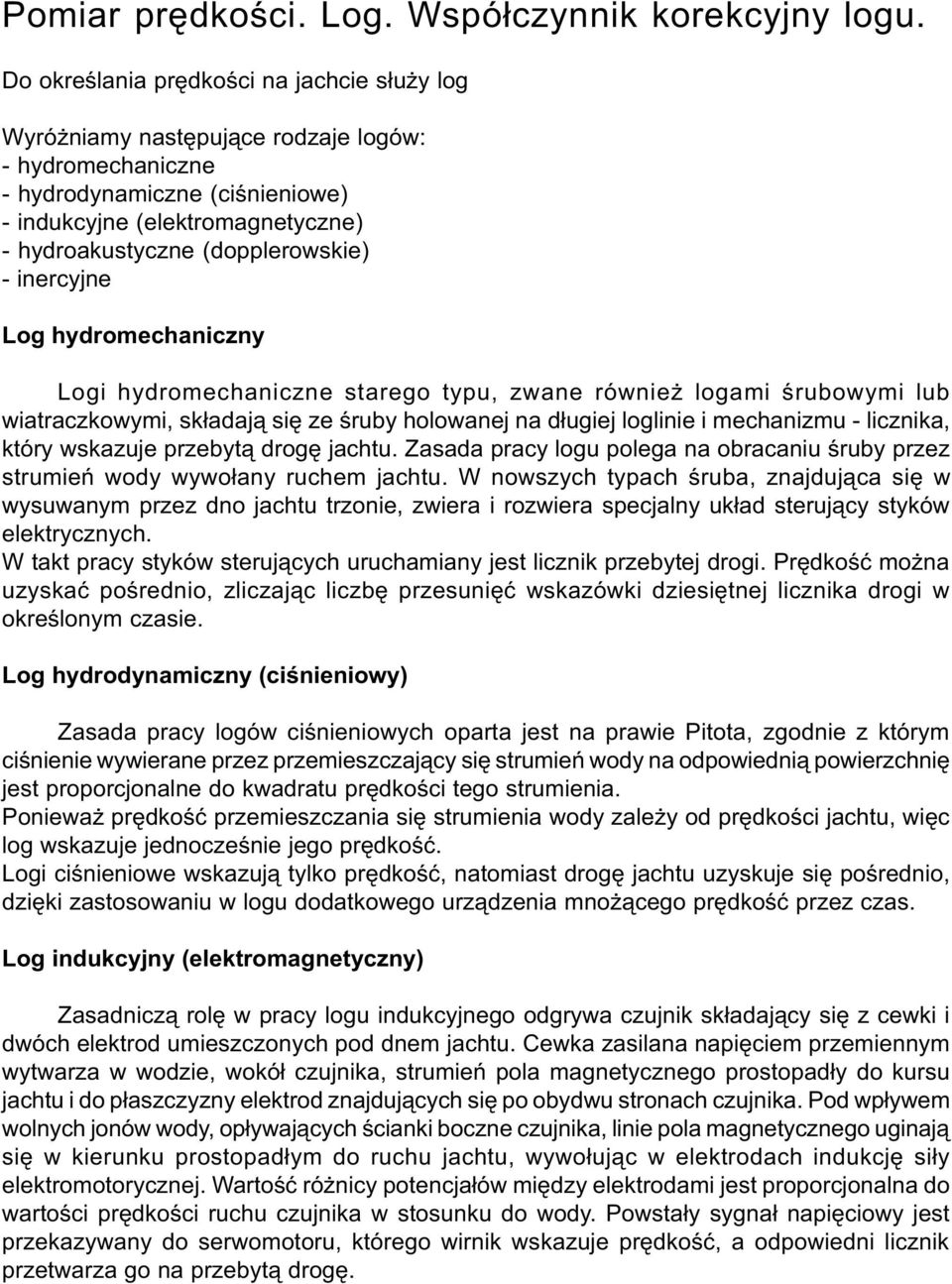 (dopplerowskie) - inercyjne Log hydromechaniczny Logi hydromechaniczne starego typu, zwane równie logami œrubowymi lub wiatraczkowymi, sk³adaj¹ siê ze œruby holowanej na d³ugiej loglinie i mechanizmu