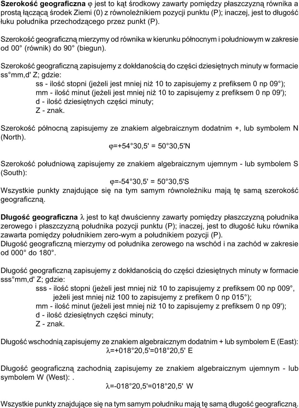 Szerokoœæ geograficzn¹ zapisujemy z dok³danoœci¹ do czêœci dziesiêtnych minuty w formacie ss mm,d' Z; gdzie: ss - iloœæ stopni (je eli jest mniej ni 10 to zapisujemy z prefiksem 0 np 09 ); mm - iloœæ