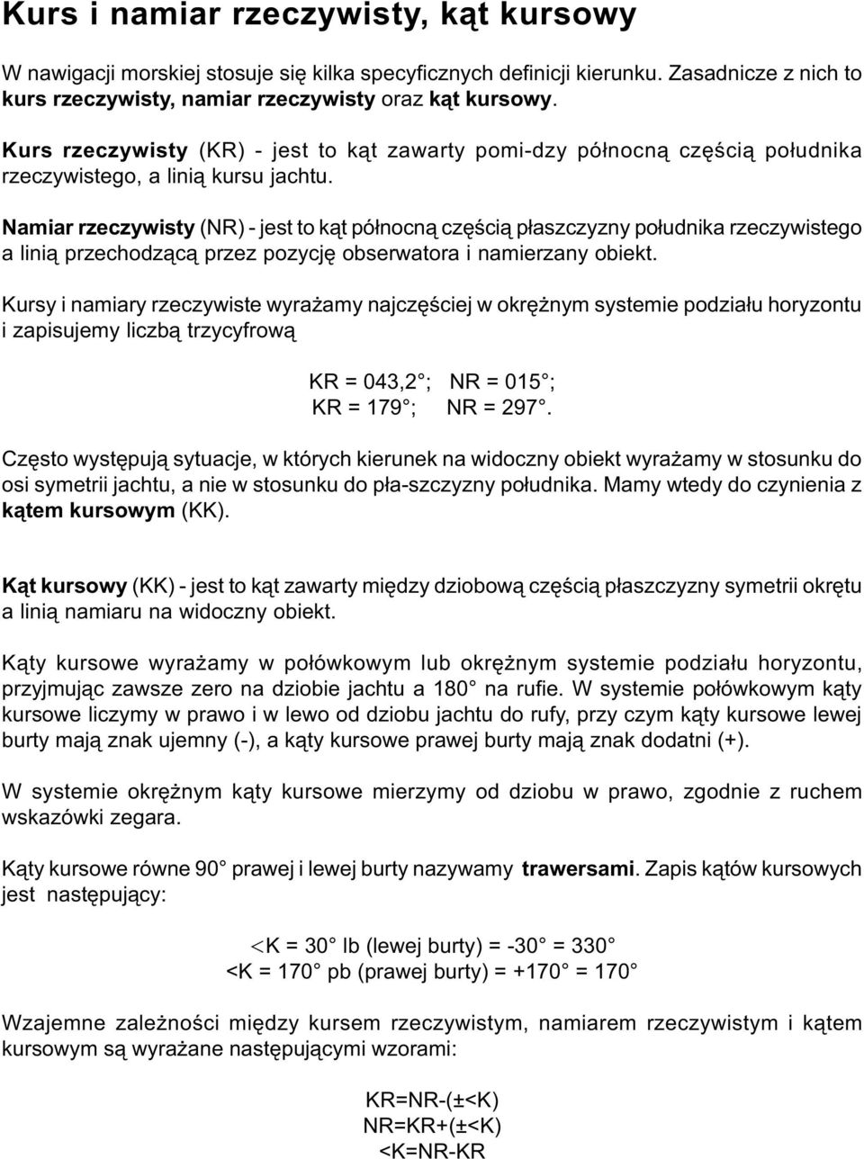 Namiar rzeczywisty (NR) - jest to k¹t pó³nocn¹ czêœci¹ p³aszczyzny po³udnika rzeczywistego a lini¹ przechodz¹c¹ przez pozycjê obserwatora i namierzany obiekt.