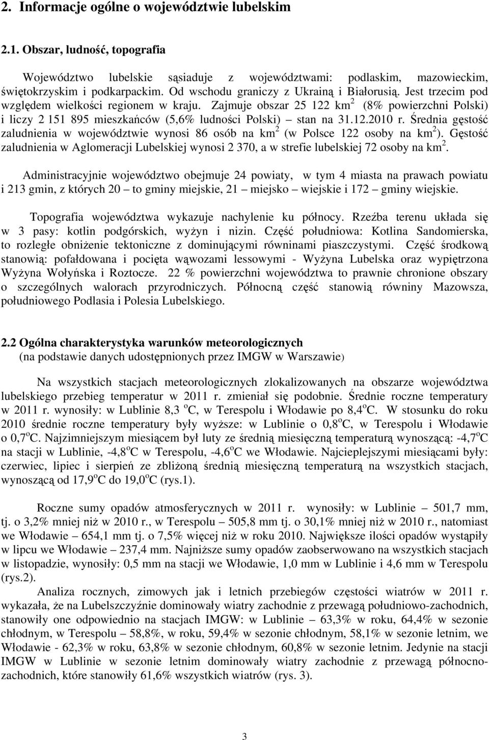 Zajmuje obszar 25 122 km 2 (8% powierzchni Polski) i liczy 2 151 895 mieszkańców (5,6% ludności Polski) stan na 31.12.2010 r.
