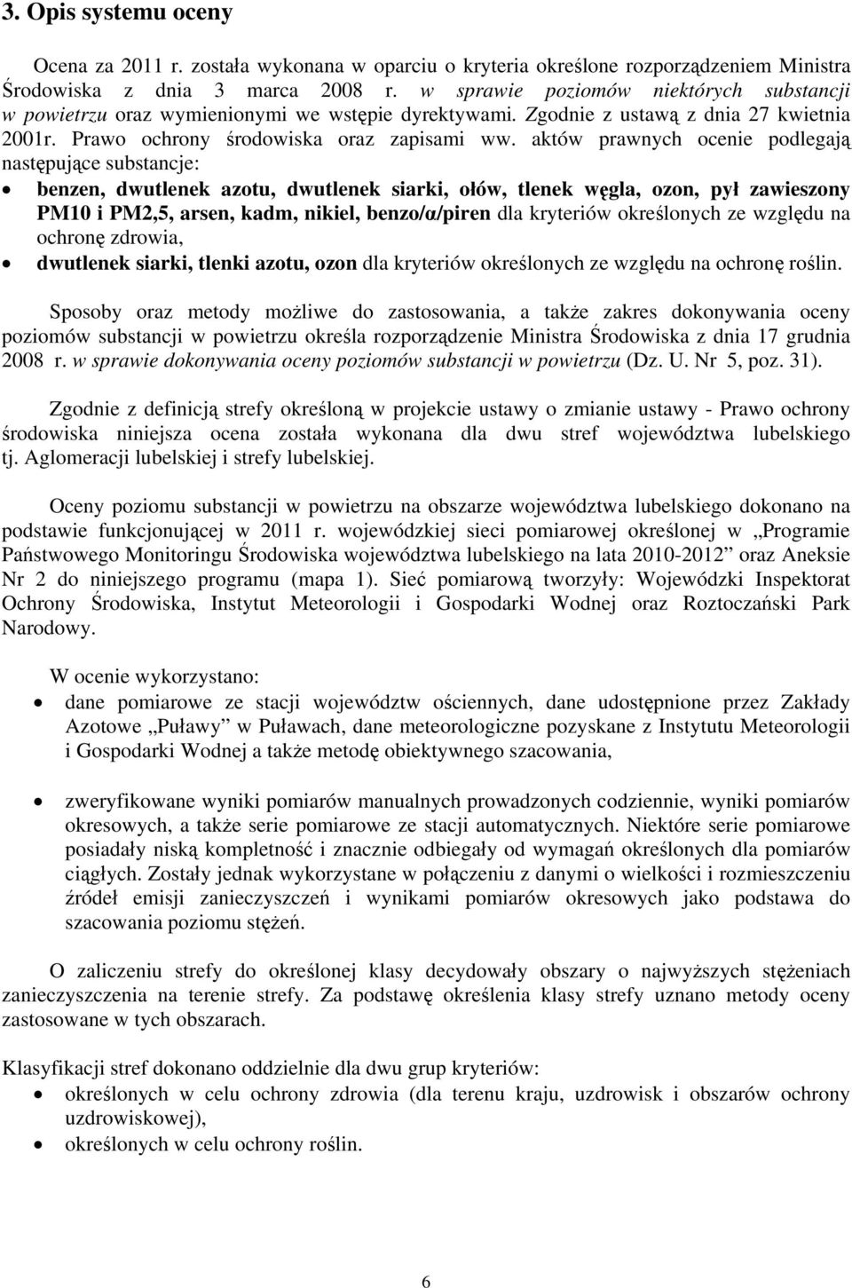aktów prawnych ocenie podlegają następujące substancje: benzen, dwutlenek azotu, dwutlenek siarki, ołów, tlenek węgla, ozon, pył zawieszony PM10 i PM2,5, arsen, kadm, nikiel, benzo/α/piren dla
