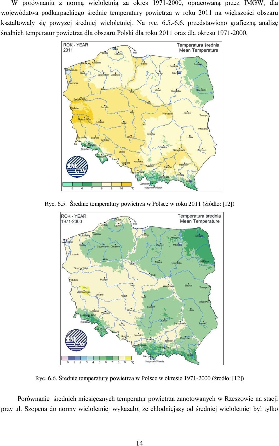 5.-6.6. przedstawiono graficzną analizę średnich temperatur powietrza dla obszaru Polski dla roku 211 oraz dla okresu 1971-2. Ryc. 6.5. Średnie temperatury powietrza w Polsce w roku 211 (źródło: [12]) Ryc.