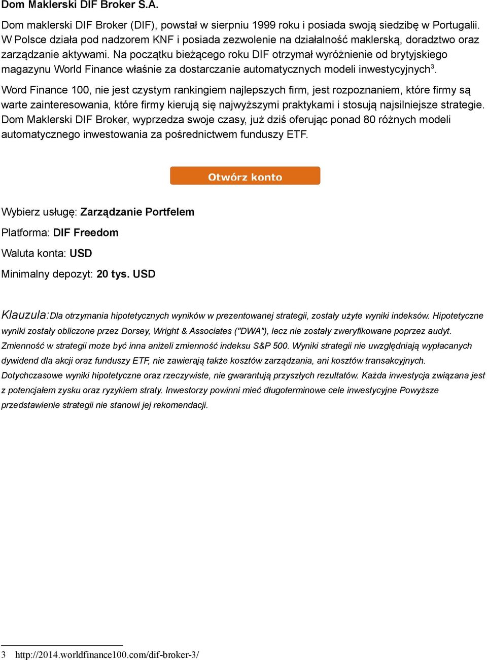 Na początku bieżącego roku DIF otrzymał wyróżnienie od brytyjskiego magazynu World Finance właśnie za dostarczanie automatycznych modeli inwestycyjnych 3.