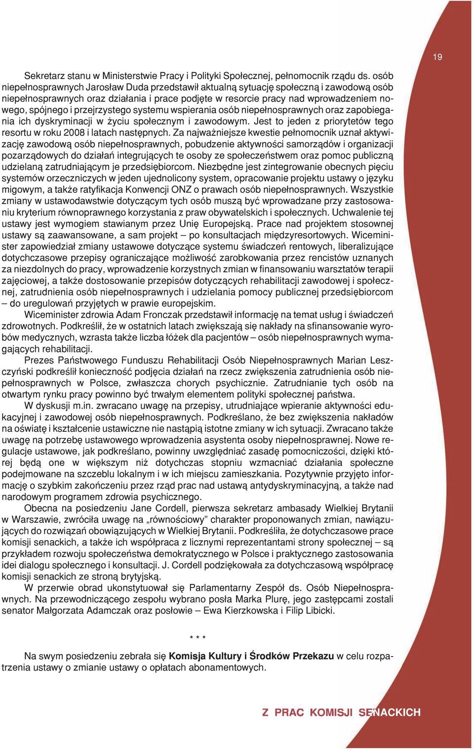 przejrzystego systemu wspierania osób niepe³nosprawnych oraz zapobiegania ich dyskryminacji w yciu spo³ecznym i zawodowym. Jest to jeden z priorytetów tego resortu w roku 2008 i latach nastêpnych.