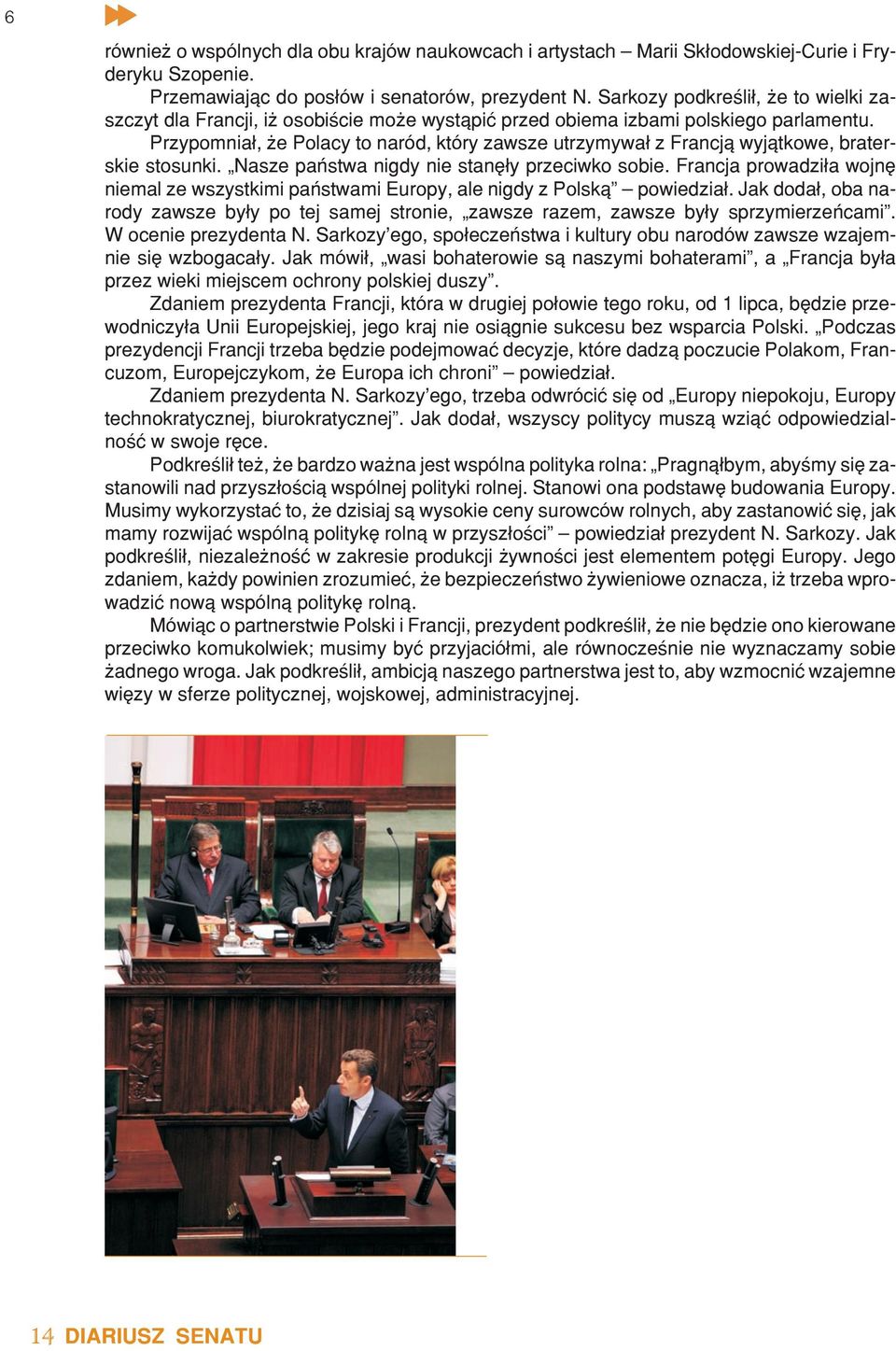 Przypomnia³, e Polacy to naród, który zawsze utrzymywa³ z Francj¹ wyj¹tkowe, braterskie stosunki. Nasze pañstwa nigdy nie stanê³y przeciwko sobie.