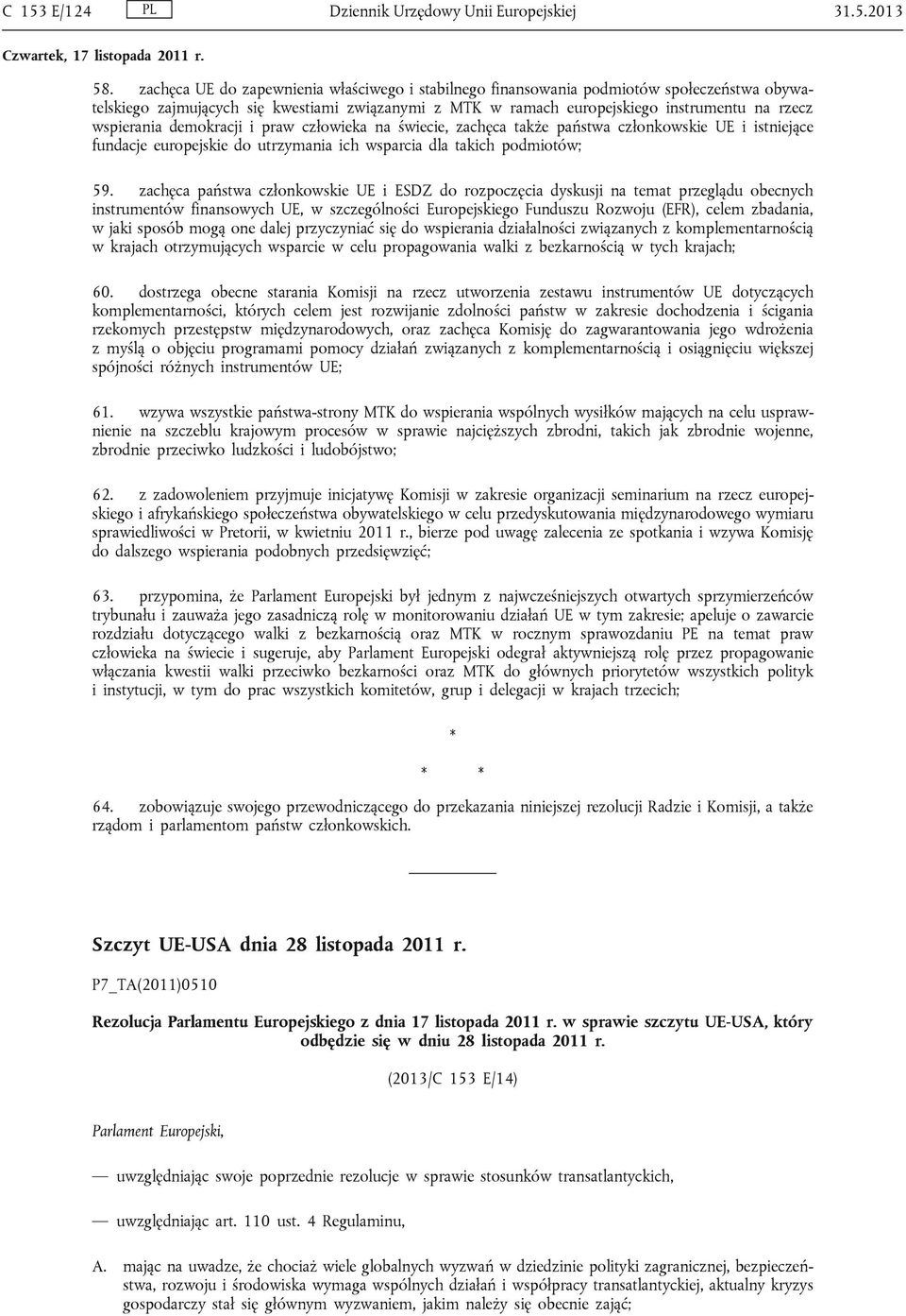 demokracji i praw człowieka na świecie, zachęca także państwa członkowskie UE i istniejące fundacje europejskie do utrzymania ich wsparcia dla takich podmiotów; 59.