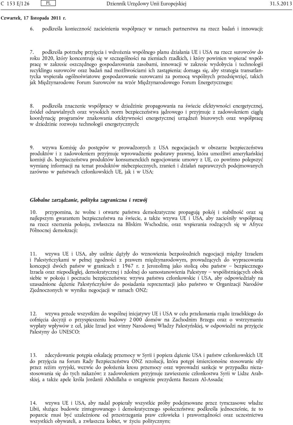 współpracę w zakresie oszczędnego gospodarowania zasobami, innowacji w zakresie wydobycia i technologii recyklingu surowców oraz badań nad możliwościami ich zastąpienia; domaga się, aby strategia