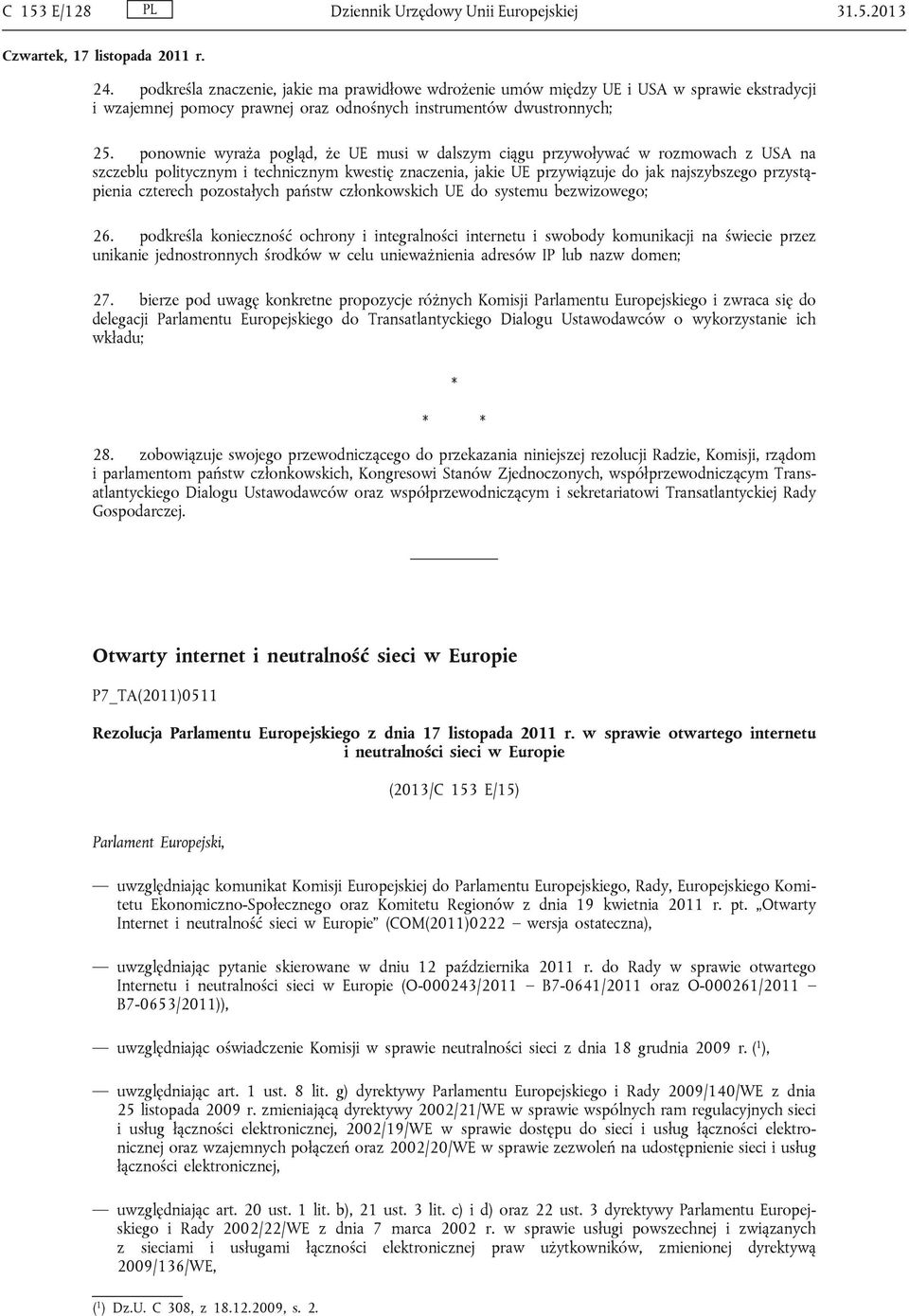 ponownie wyraża pogląd, że UE musi w dalszym ciągu przywoływać w rozmowach z USA na szczeblu politycznym i technicznym kwestię znaczenia, jakie UE przywiązuje do jak najszybszego przystąpienia