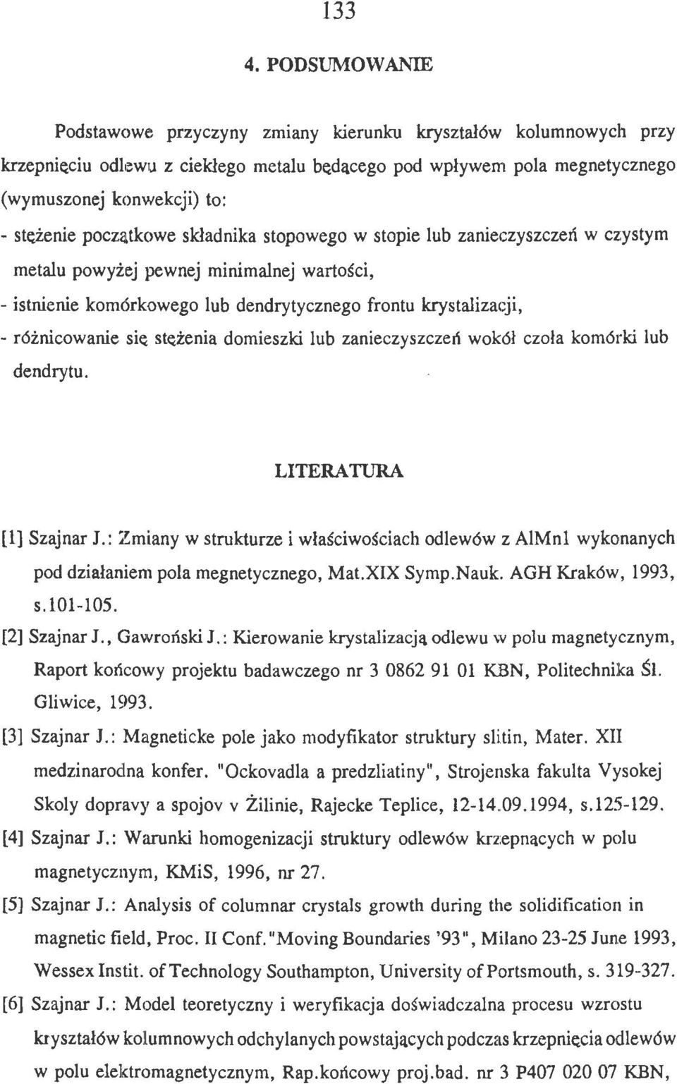 stpweg w stpie lub zanieczyszczeń w czystym metalu pwyżej pewnej minimalnej wartści, - istnienie kmórkweg lub dendrytyczneg frntu krystalizacji, - różnicwanie si~ stężenia dmieszki lub zanieczyszczeń