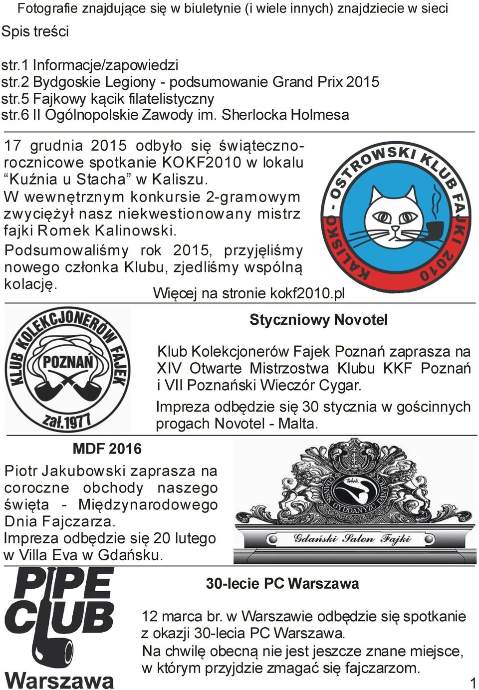 W wewnętrznym konkursie 2-gram owym zwyciężył nasz niekwestionowany mistrz fajki Rom ek Kalinowski. Podsumowaliśmy rok 2015, przyjęliśmy nowego członka Klubu, zjedliśmy wspólną kolację.