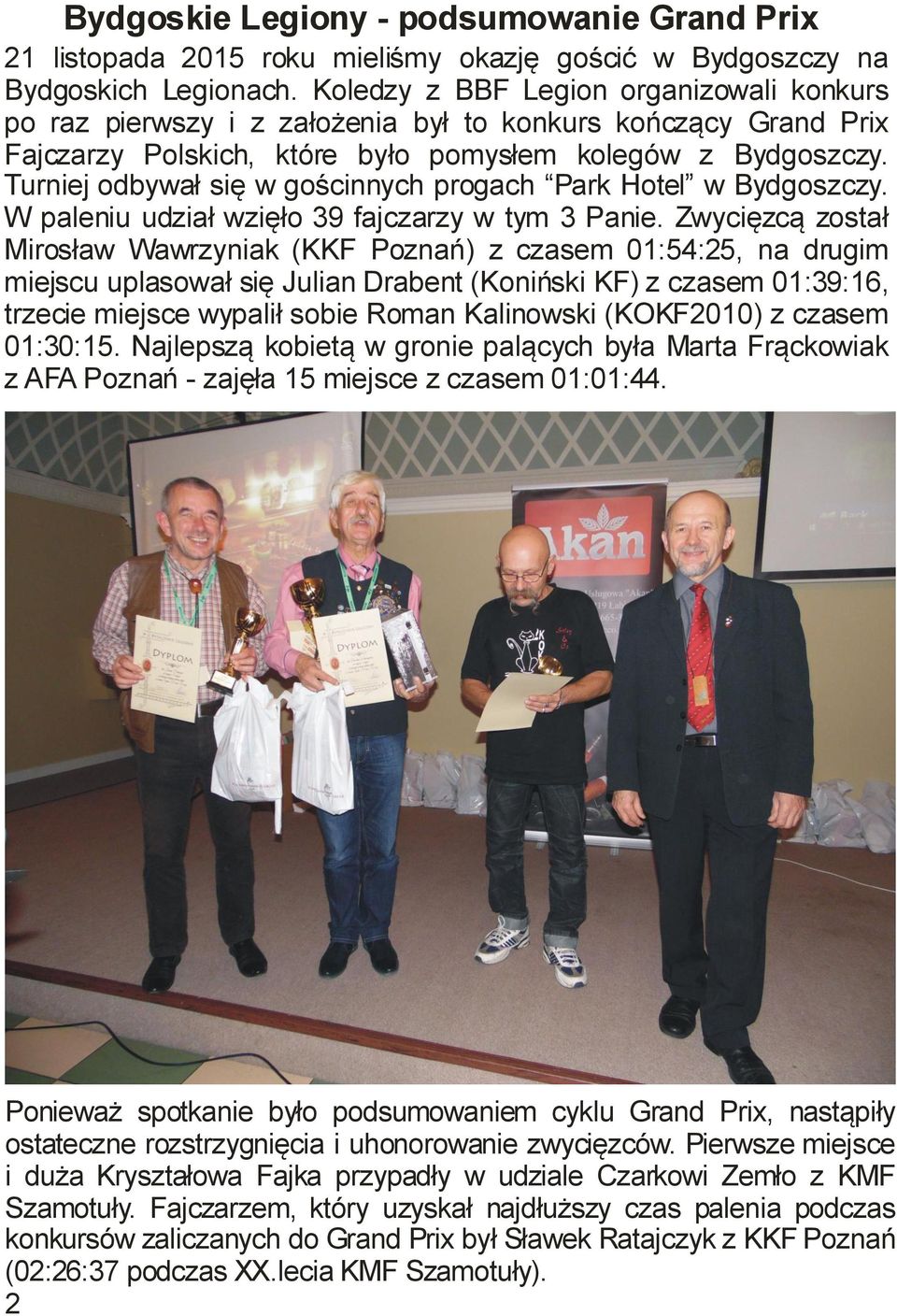 Turniej odbywał się w gościnnych progach Park Hotel w Bydgoszczy. W paleniu udział wzięło 39 fajczarzy w tym 3 Panie.