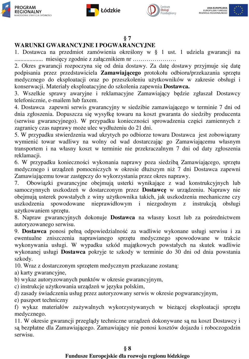 Za datę dostawy przyjmuje się datę podpisania przez przedstawiciela Zamawiającego protokołu odbioru/przekazania sprzętu medycznego do eksploatacji oraz po przeszkoleniu użytkowników w zakresie