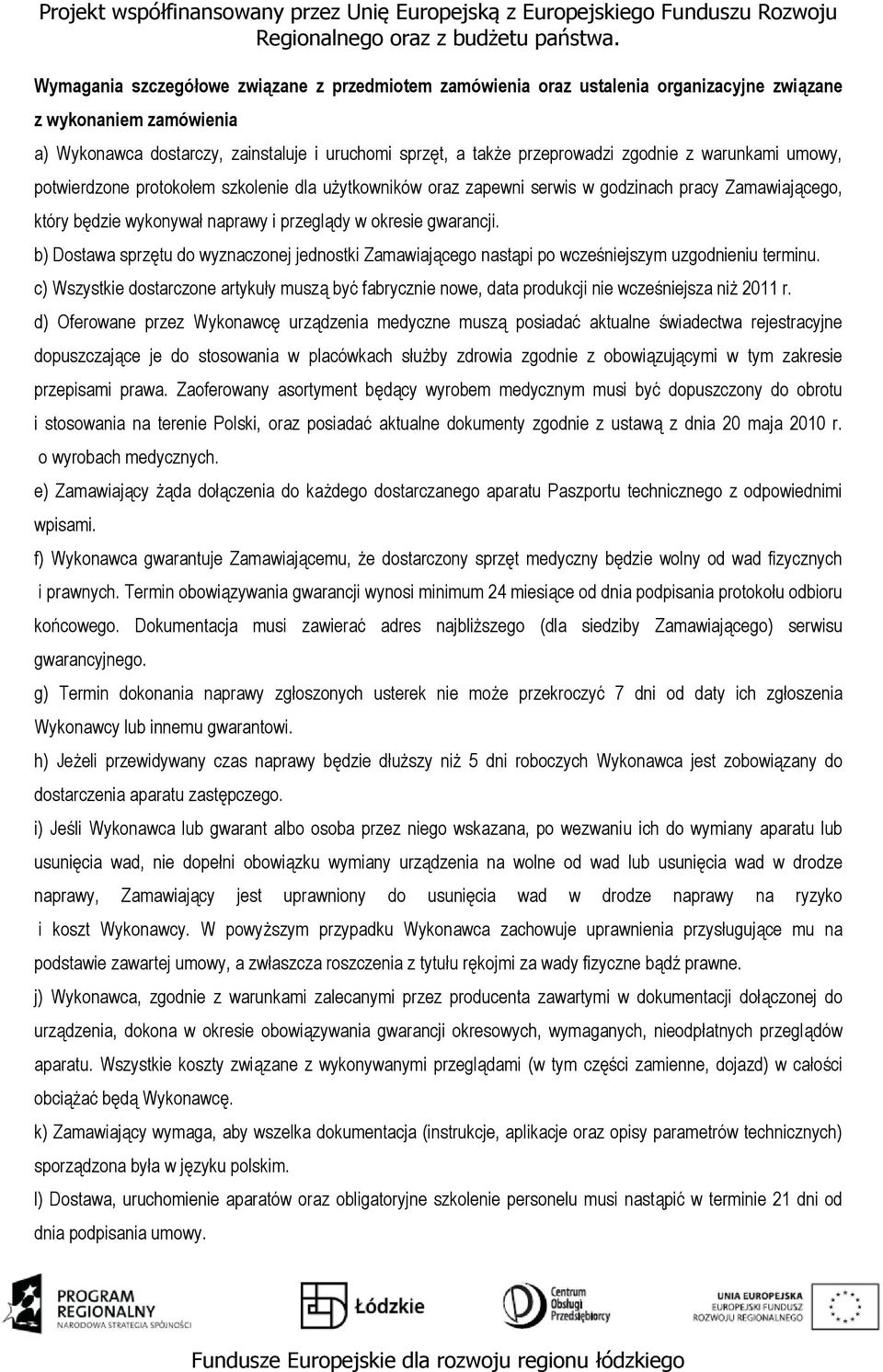 b) Dostawa sprzętu do wyznaczonej jednostki Zamawiającego nastąpi po wcześniejszym uzgodnieniu terminu.