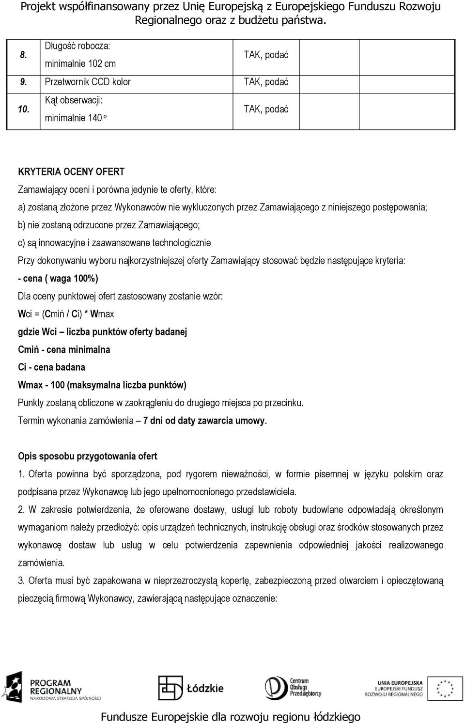 postępowania; b) nie zostaną odrzucone przez Zamawiającego; c) są innowacyjne i zaawansowane technologicznie Przy dokonywaniu wyboru najkorzystniejszej oferty Zamawiający stosować będzie następujące