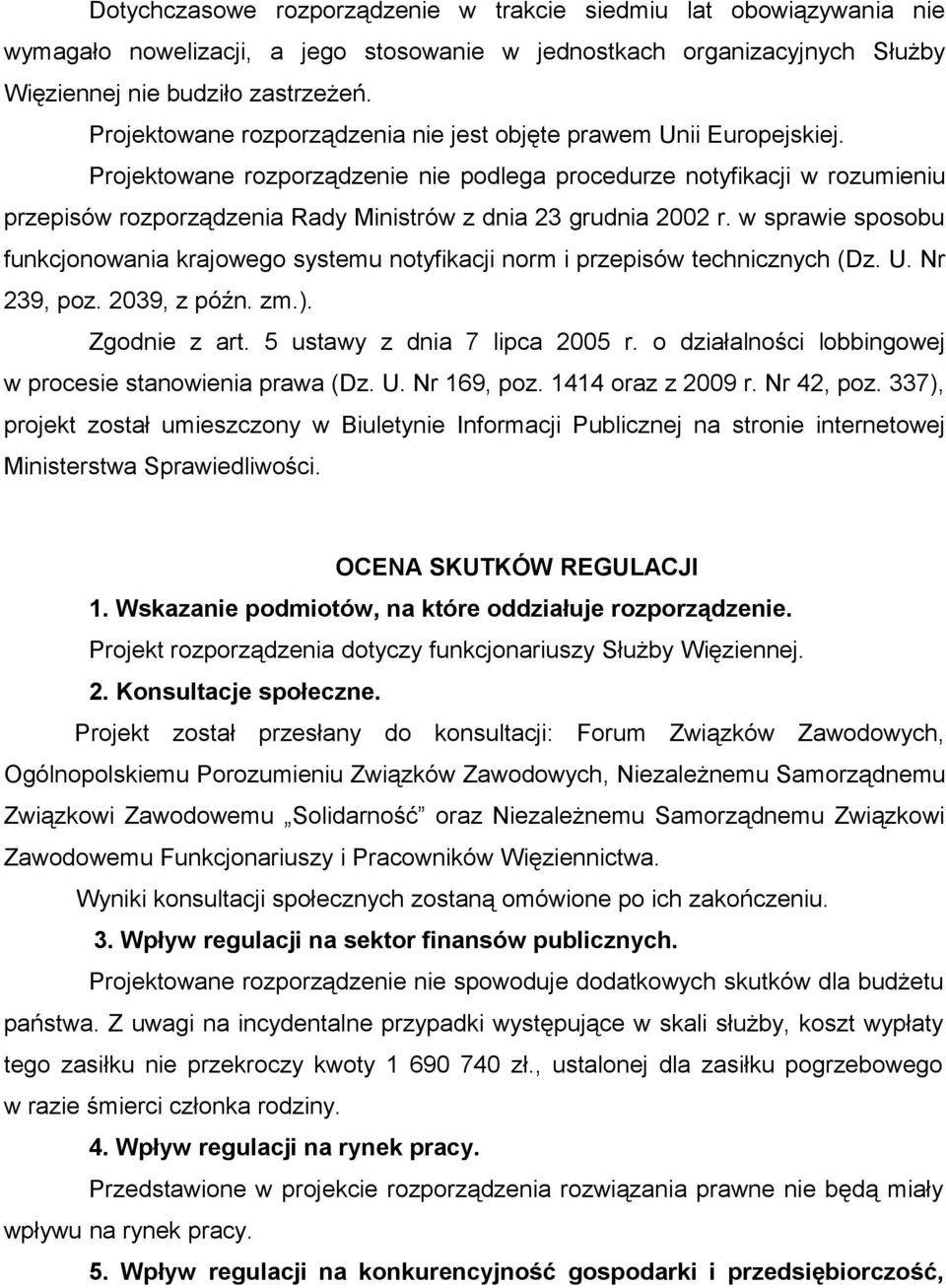 Projektowane rozporządzenie nie podlega procedurze notyfikacji w rozumieniu przepisów rozporządzenia Rady Ministrów z dnia 23 grudnia 2002 r.