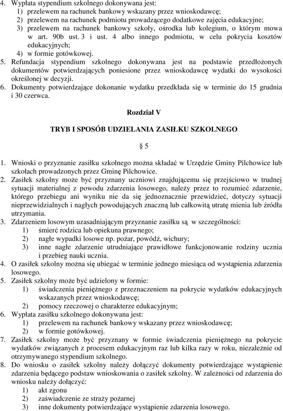 Refundacja stypendium szkolnego dokonywana jest na podstawie przedłożonych dokumentów potwierdzających poniesione przez wnioskodawcę wydatki do wysokości określonej w decyzji. 6.