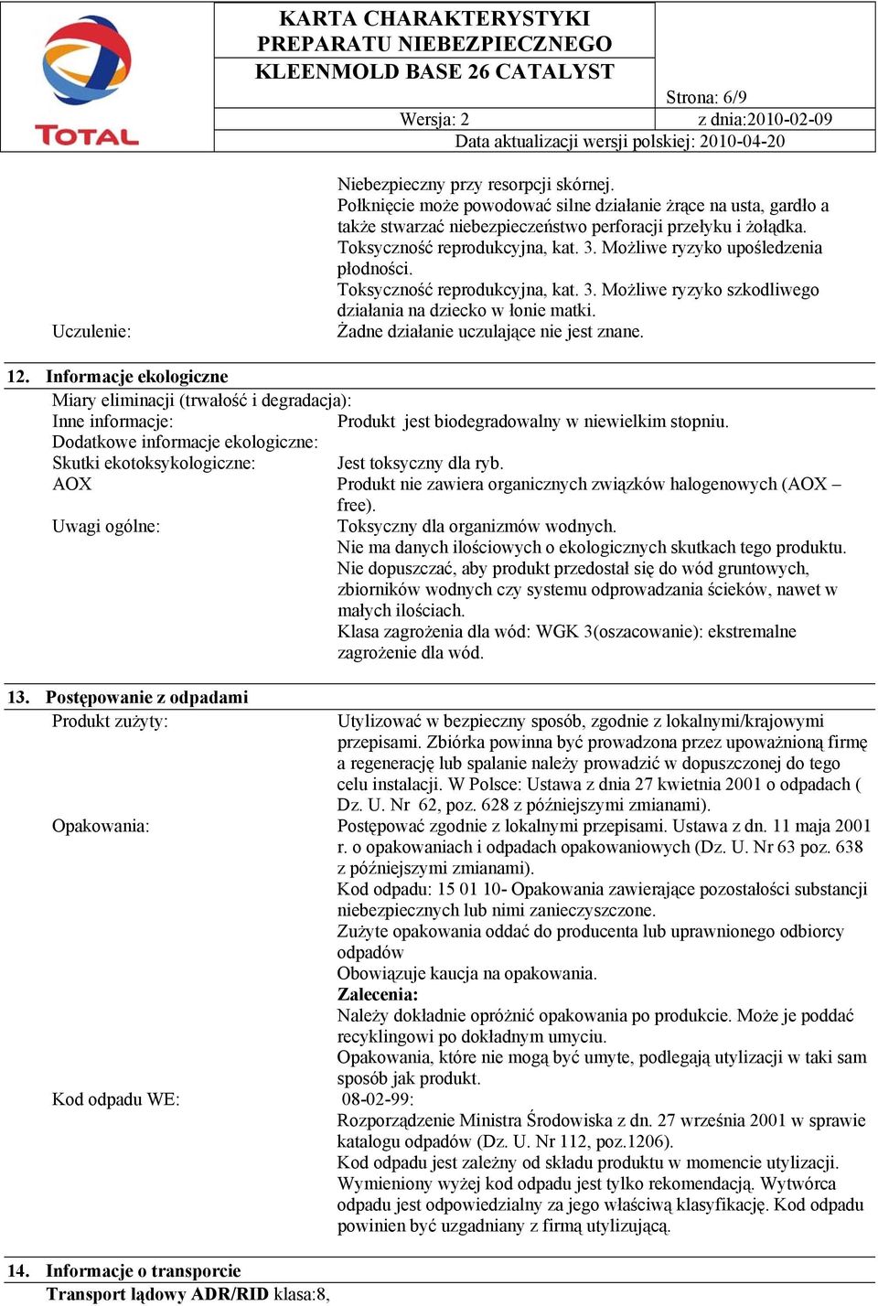 Żadne działanie uczulające nie jest znane. 12. Informacje ekologiczne Miary eliminacji (trwałość i degradacja): Inne informacje: Produkt jest biodegradowalny w niewielkim stopniu.