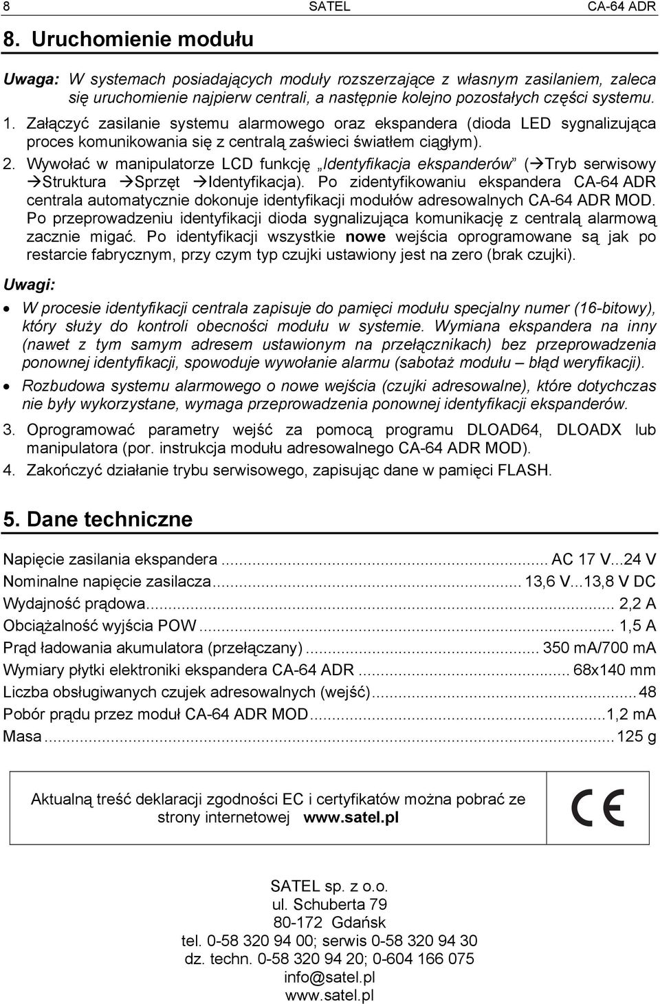 Załączyć zasilanie systemu alarmowego oraz ekspandera (dioda LED sygnalizująca proces komunikowania się z centralą zaświeci światłem ciągłym). 2.