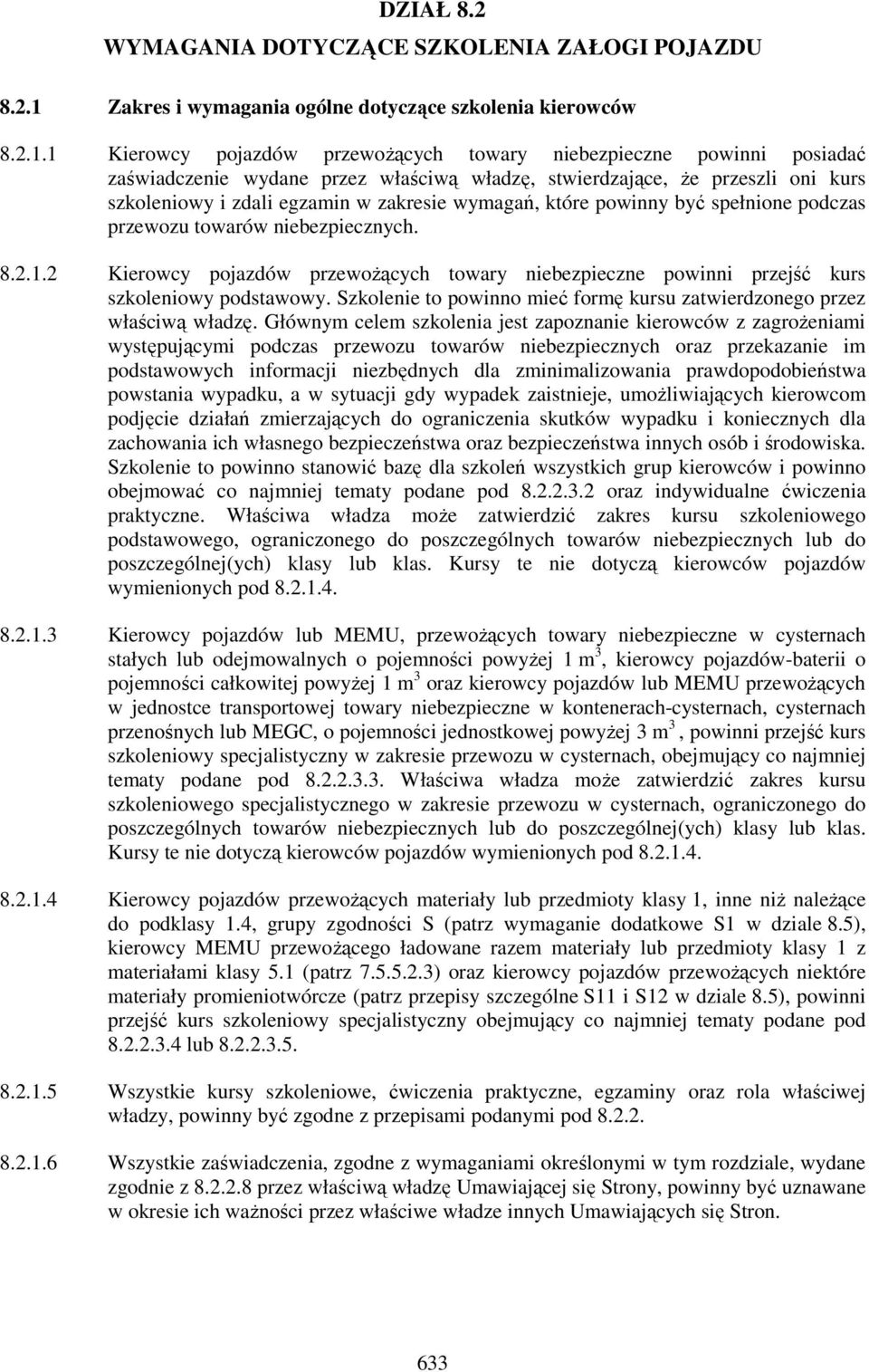1 Kierowcy pojazdów przewożących towary niebezpieczne powinni posiadać zaświadczenie wydane przez właściwą władzę, stwierdzające, że przeszli oni kurs szkoleniowy i zdali egzamin w zakresie wymagań,