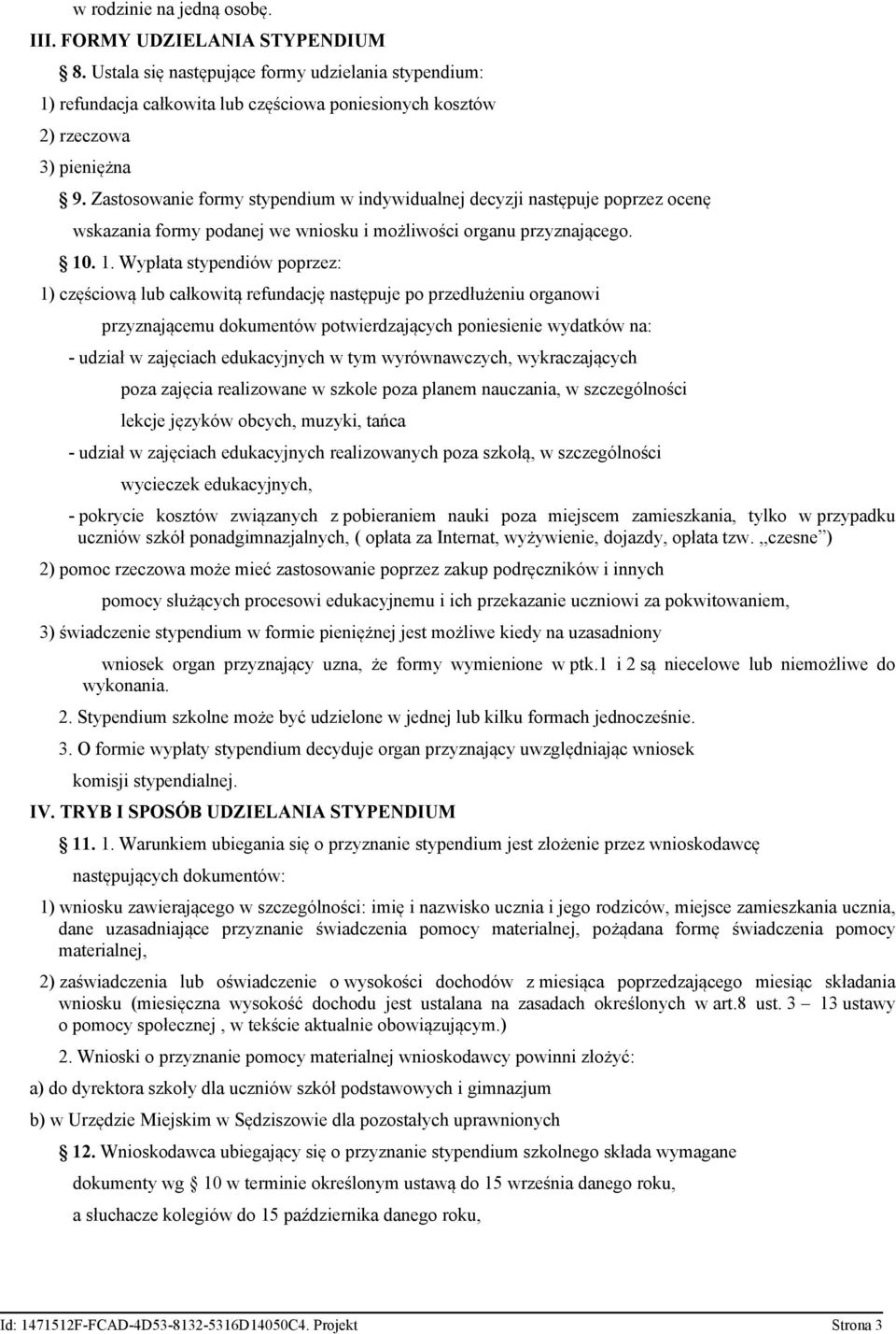 Zastosowanie formy stypendium w indywidualnej decyzji następuje poprzez ocenę wskazania formy podanej we wniosku i możliwości organu przyznającego. 10