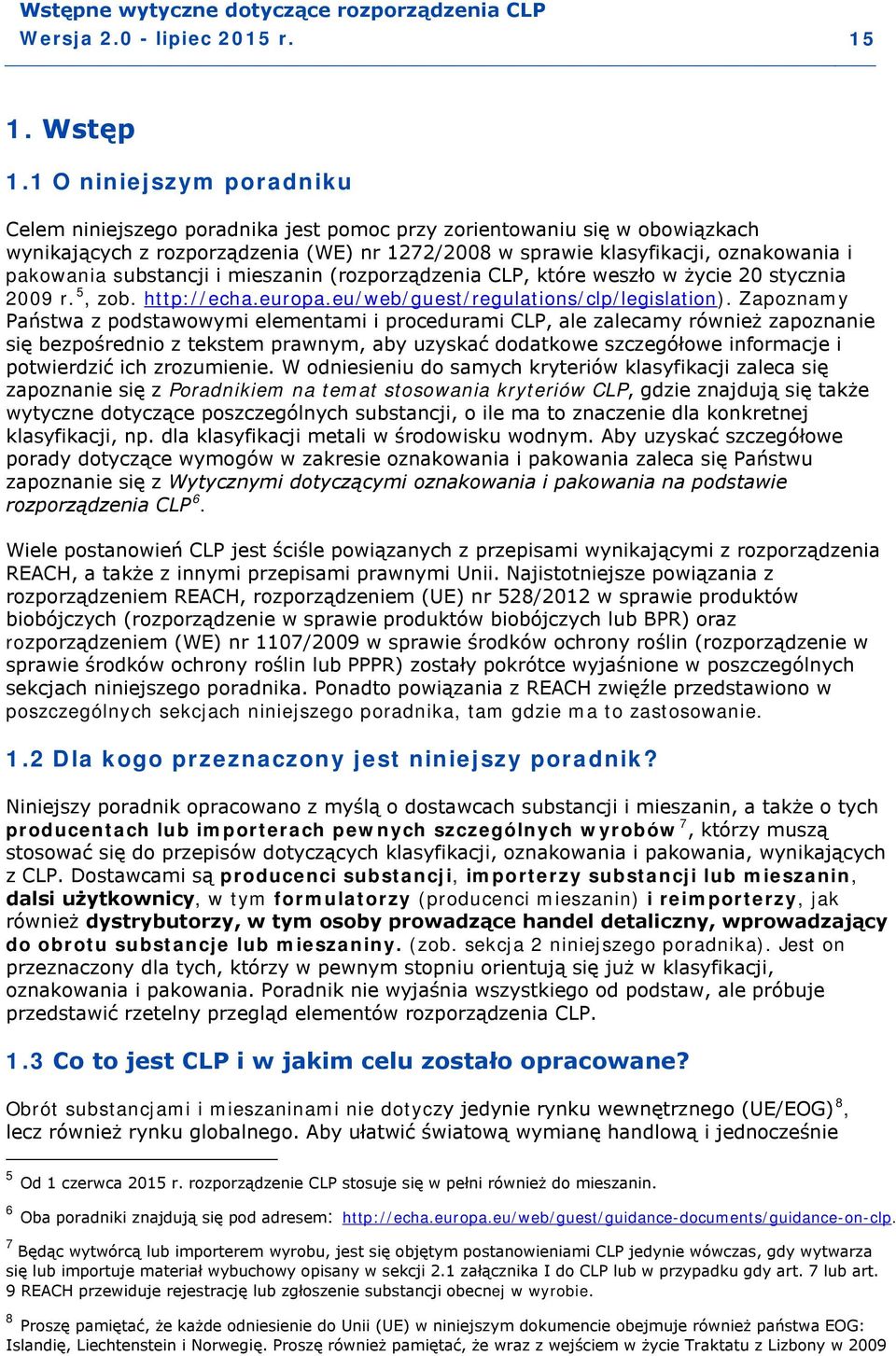 substancji i mieszanin (rozporządzenia CLP, które weszło w życie 20 stycznia 2009 r. 5, zob. http://echa.europa.eu/web/guest/regulations/clp/legislation).