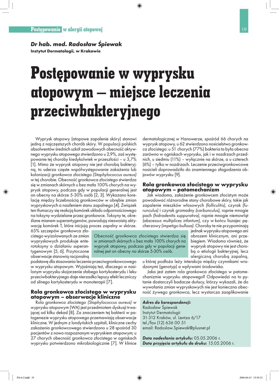 skóry. W populacji polskich absolwentów średnich szkół zawodowych obecność aktywnego wyprysku atopowego stwierdzono u 2,9%, zaś występowanie tej choroby kiedykolwiek w przeszłości u 3,7% [1].
