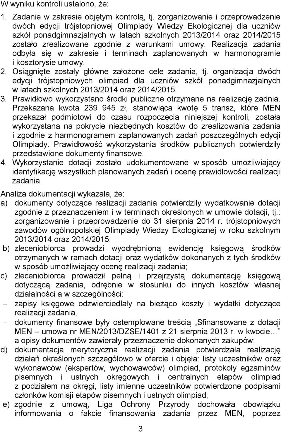 zgodnie z warunkami umowy. Realizacja zadania odbyła się w zakresie i terminach zaplanowanych w harmonogramie i kosztorysie umowy. 2. Osiągnięte zostały główne założone cele zadania, tj.