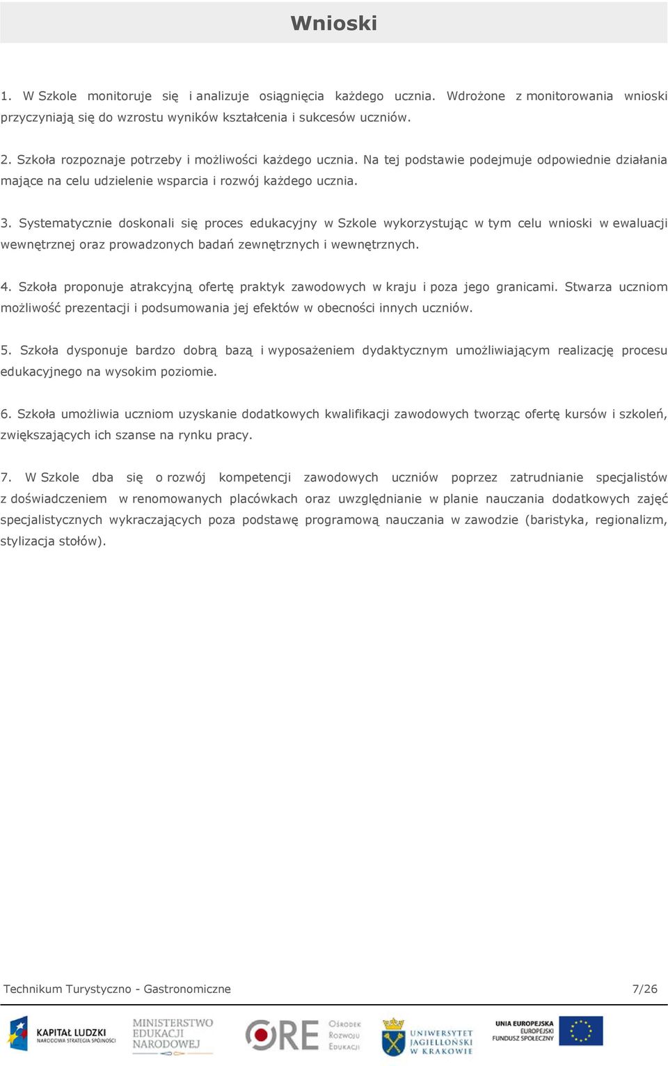Systematycznie doskonali się proces edukacyjny w Szkole wykorzystując w tym celu wnioski w ewaluacji wewnętrznej oraz prowadzonych badań zewnętrznych i wewnętrznych. 4.