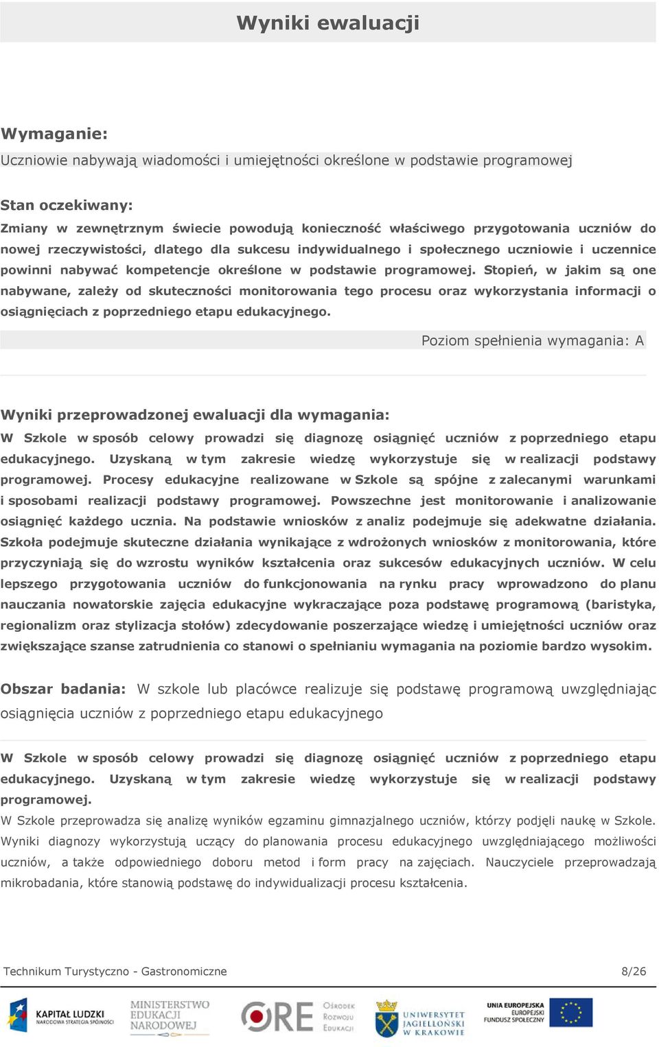 Stopień, w jakim są one nabywane, zależy od skuteczności monitorowania tego procesu oraz wykorzystania informacji o osiągnięciach z poprzedniego etapu edukacyjnego.