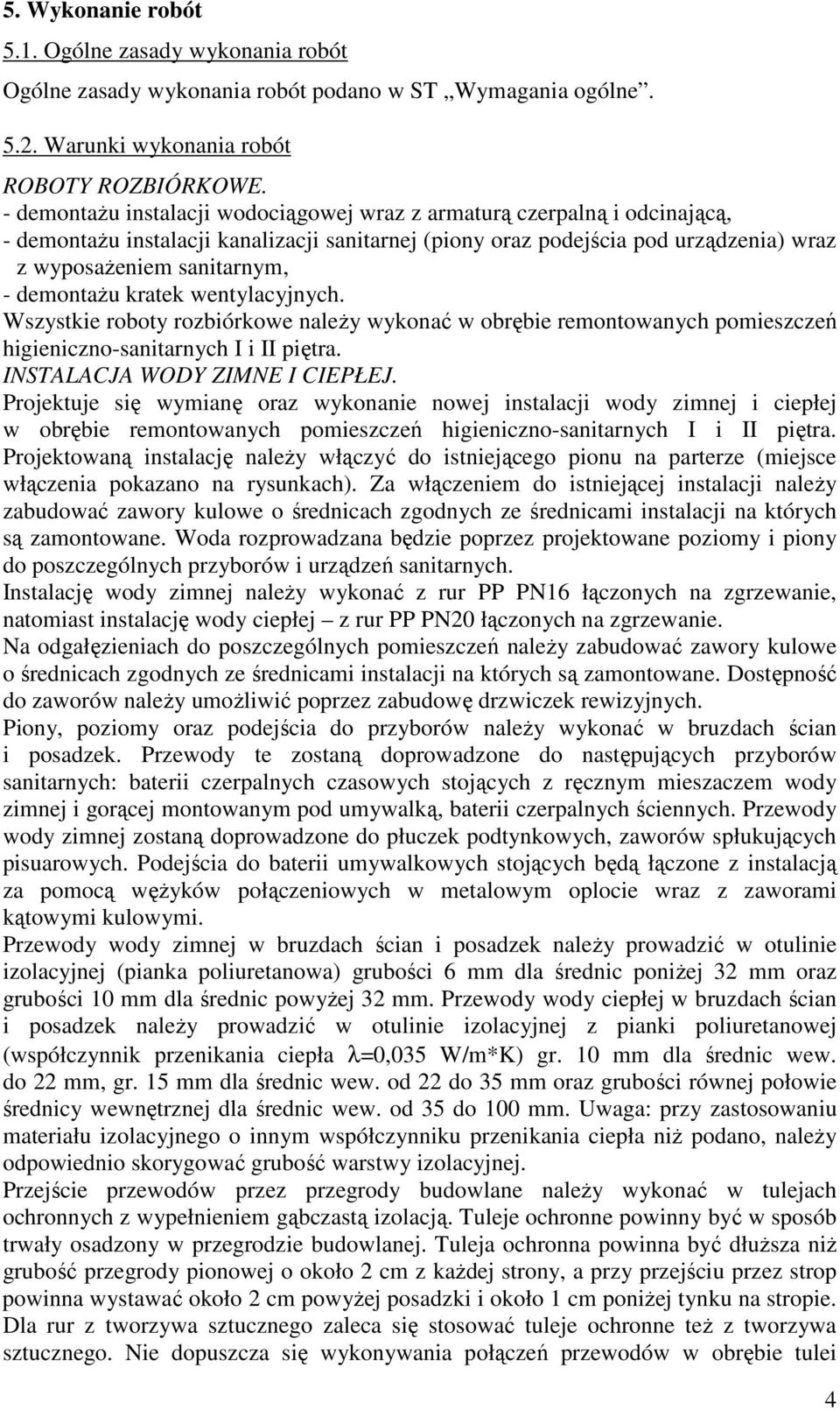 demontaŝu kratek wentylacyjnych. Wszystkie roboty rozbiórkowe naleŝy wykonać w obrębie remontowanych pomieszczeń higieniczno-sanitarnych I i II piętra. INSTALACJA WODY ZIMNE I CIEPŁEJ.