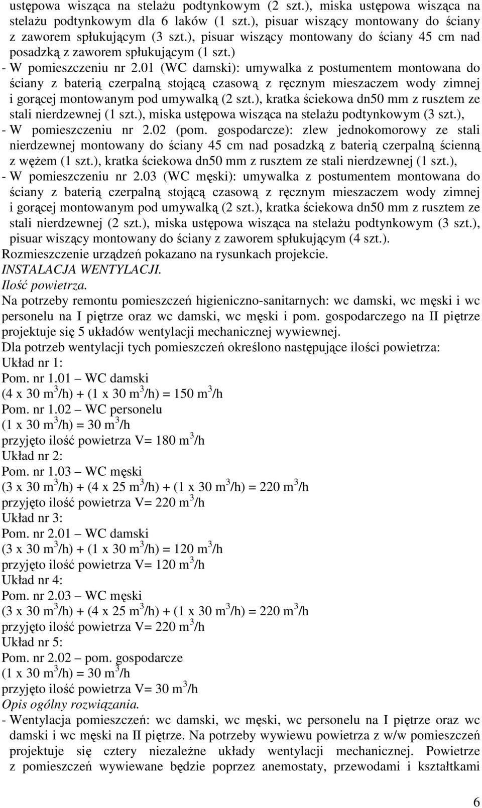 01 (WC damski): umywalka z postumentem montowana do ściany z baterią czerpalną stojącą czasową z ręcznym mieszaczem wody zimnej i gorącej montowanym pod umywalką (2 szt.