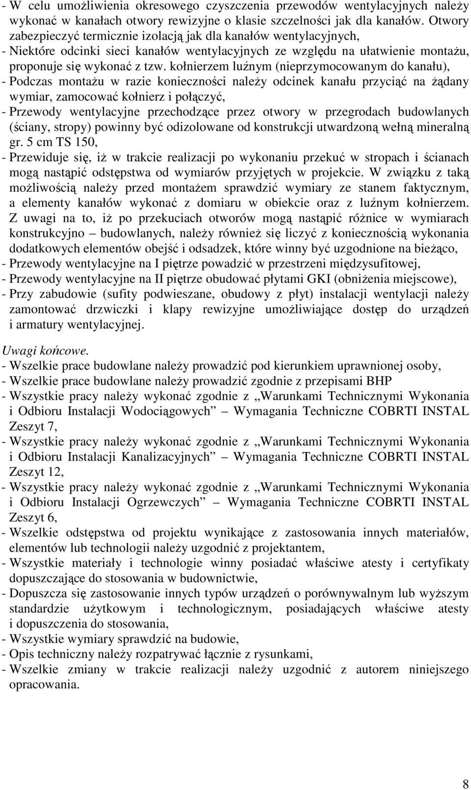 kołnierzem luźnym (nieprzymocowanym do kanału), - Podczas montaŝu w razie konieczności naleŝy odcinek kanału przyciąć na Ŝądany wymiar, zamocować kołnierz i połączyć, - Przewody wentylacyjne