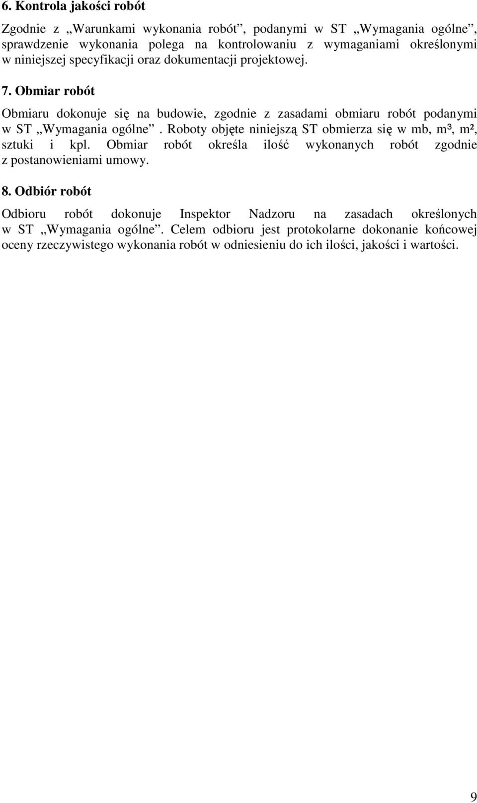 Roboty objęte niniejszą ST obmierza się w mb, m³, m², sztuki i kpl. Obmiar robót określa ilość wykonanych robót zgodnie z postanowieniami umowy. 8.