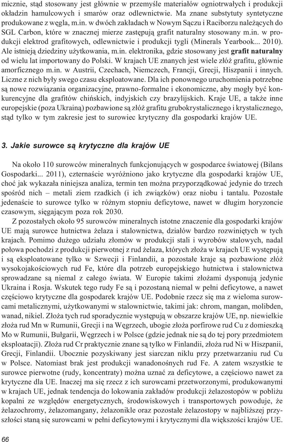 w dwóch zak³adach w Nowym S¹czu i Raciborzu nale ¹cych do SGL Carbon, które w znacznej mierze zastêpuj¹ grafit naturalny stosowany m.in.