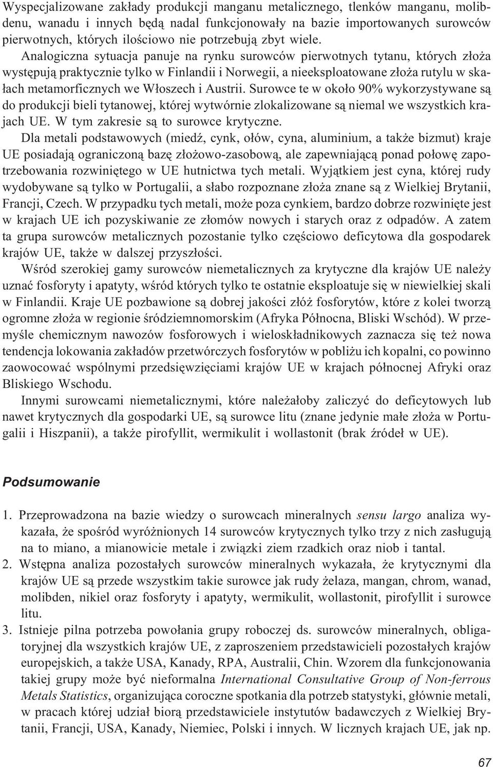 Analogiczna sytuacja panuje na rynku surowców pierwotnych tytanu, których z³o a wystêpuj¹ praktycznie tylko w Finlandii i Norwegii, a nieeksploatowane z³o a rutylu w ska- ³ach metamorficznych we